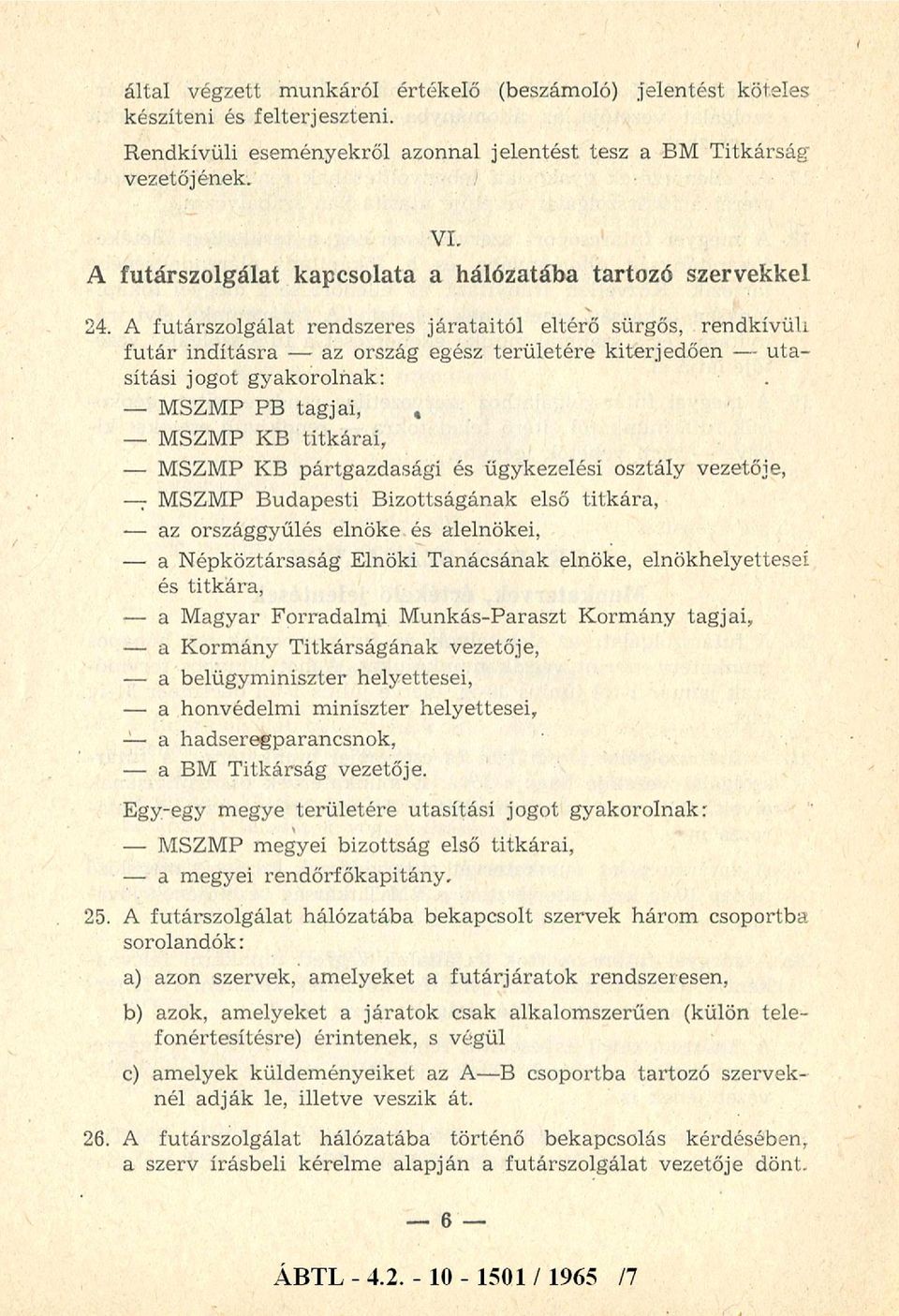 A futárszolgálat rendszeres járataitól eltérő sürgős, rendkívüli fu tár indításra az ország egész területére kiterjedően u tasítási jogot gyakorolnak: MSZMP PB tagjai,, MSZMP KB titkárai, MSZMP KB