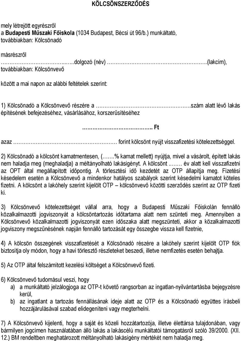 szám alatt lévő lakás építésének befejezéséhez, vásárlásához, korszerűsítéséhez.. Ft azaz forint kölcsönt nyújt visszafizetési kötelezettséggel. 2) Kölcsönadó a kölcsönt kamatmentesen, (.