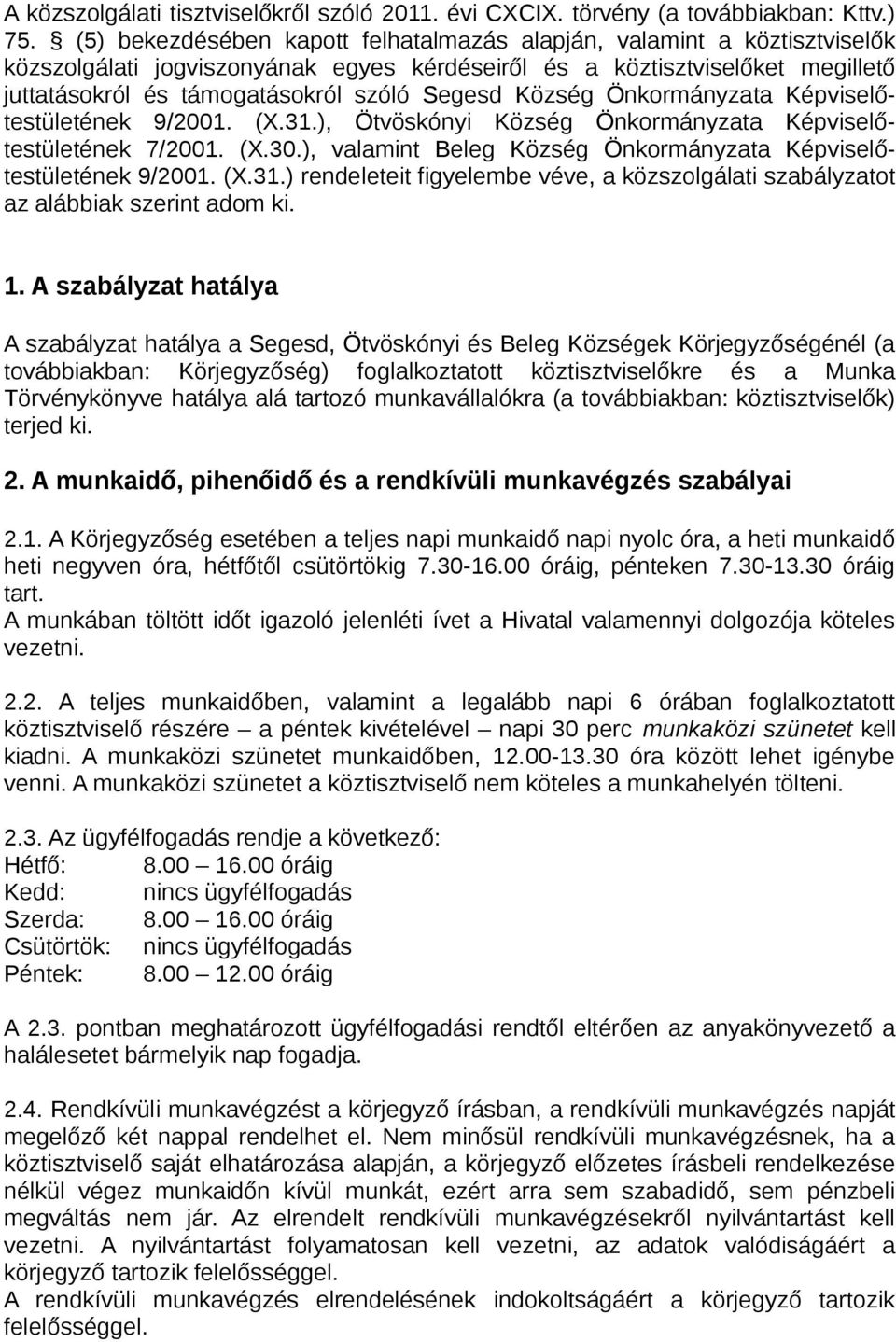 Község Önkormányzata Képviselőtestületének 9/2001. (X.31.), Ötvöskónyi Község Önkormányzata Képviselőtestületének 7/2001. (X.30.), valamint Beleg Község Önkormányzata Képviselőtestületének 9/2001. (X.31.) rendeleteit figyelembe véve, a közszolgálati szabályzatot az alábbiak szerint adom ki.