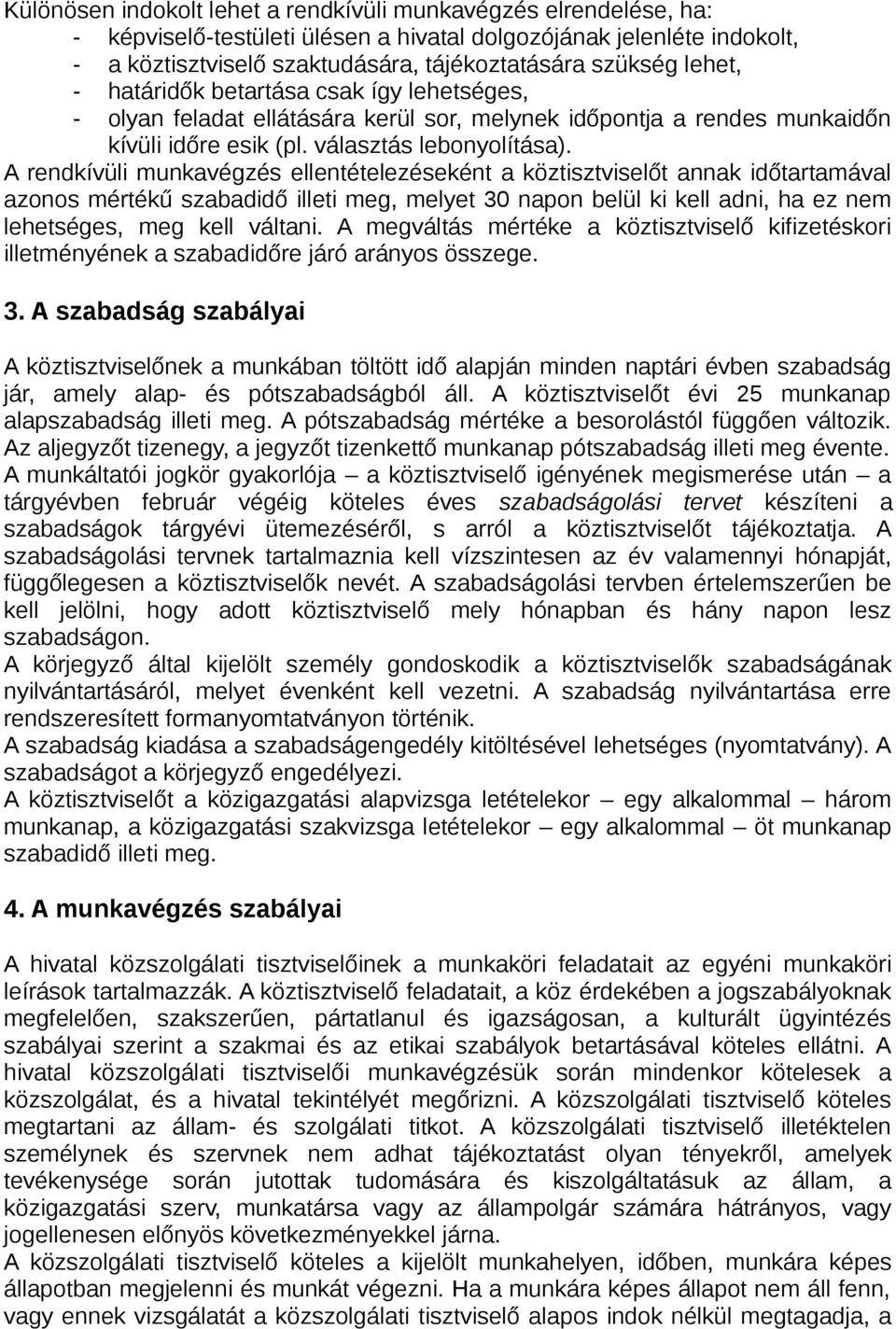 A rendkívüli munkavégzés ellentételezéseként a köztisztviselőt annak időtartamával azonos mértékű szabadidő illeti meg, melyet 30 napon belül ki kell adni, ha ez nem lehetséges, meg kell váltani.