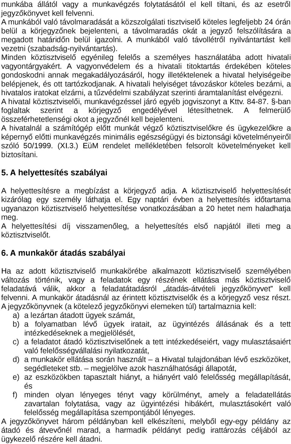 A munkából való távollétről nyilvántartást kell vezetni (szabadság-nyilvántartás). Minden köztisztviselő egyénileg felelős a személyes használatába adott hivatali vagyontárgyakért.