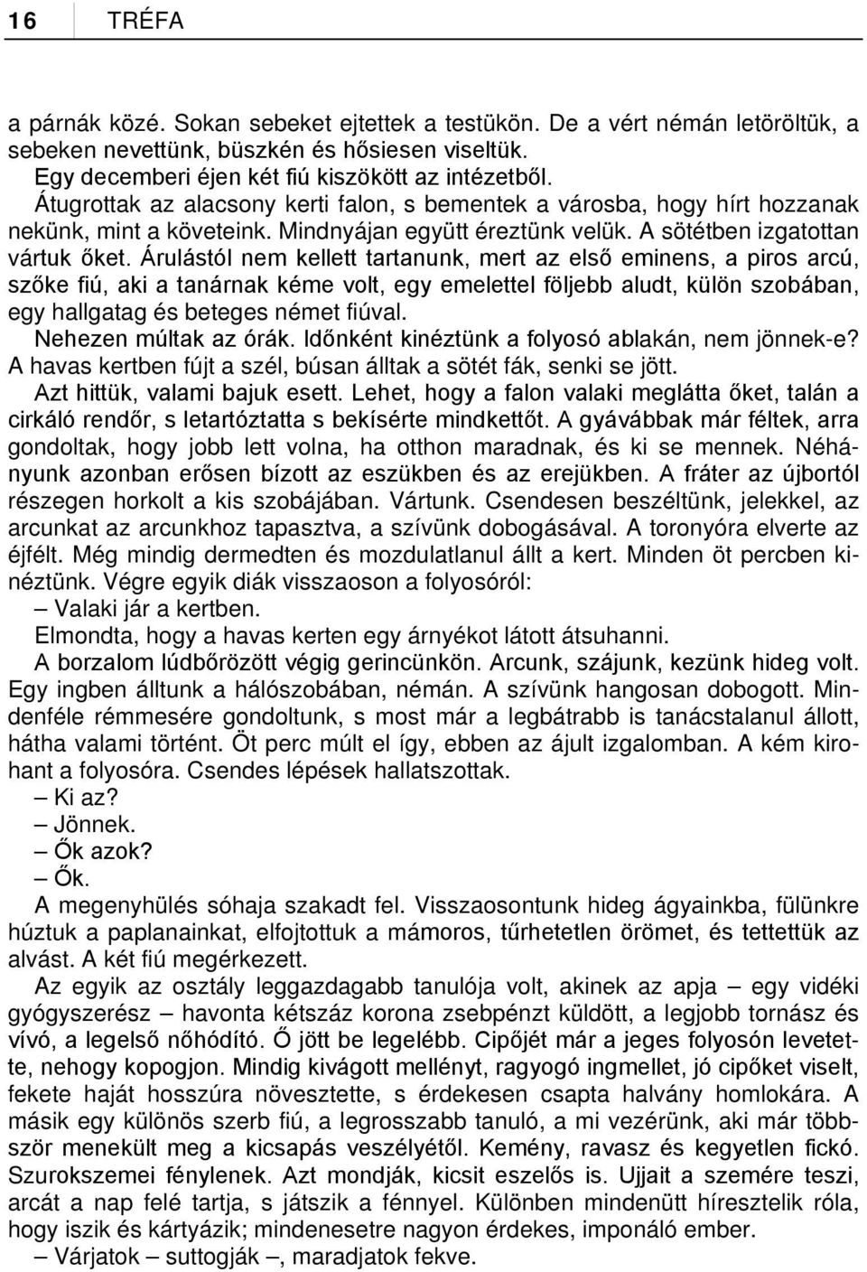 Árulástól nem kellett tartanunk, mert az első eminens, a piros arcú, szőke fiú, aki a tanárnak kéme volt, egy emelettel följebb aludt, külön szobában, egy hallgatag és beteges német fiúval.