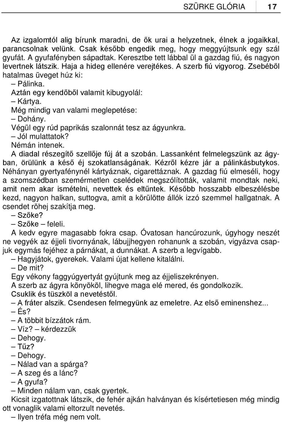 Aztán egy kendőből valamit kibugyolál: Kártya. Még mindig van valami meglepetése: Dohány. Végül egy rúd paprikás szalonnát tesz az ágyunkra. Jól mulattatok? Némán intenek.