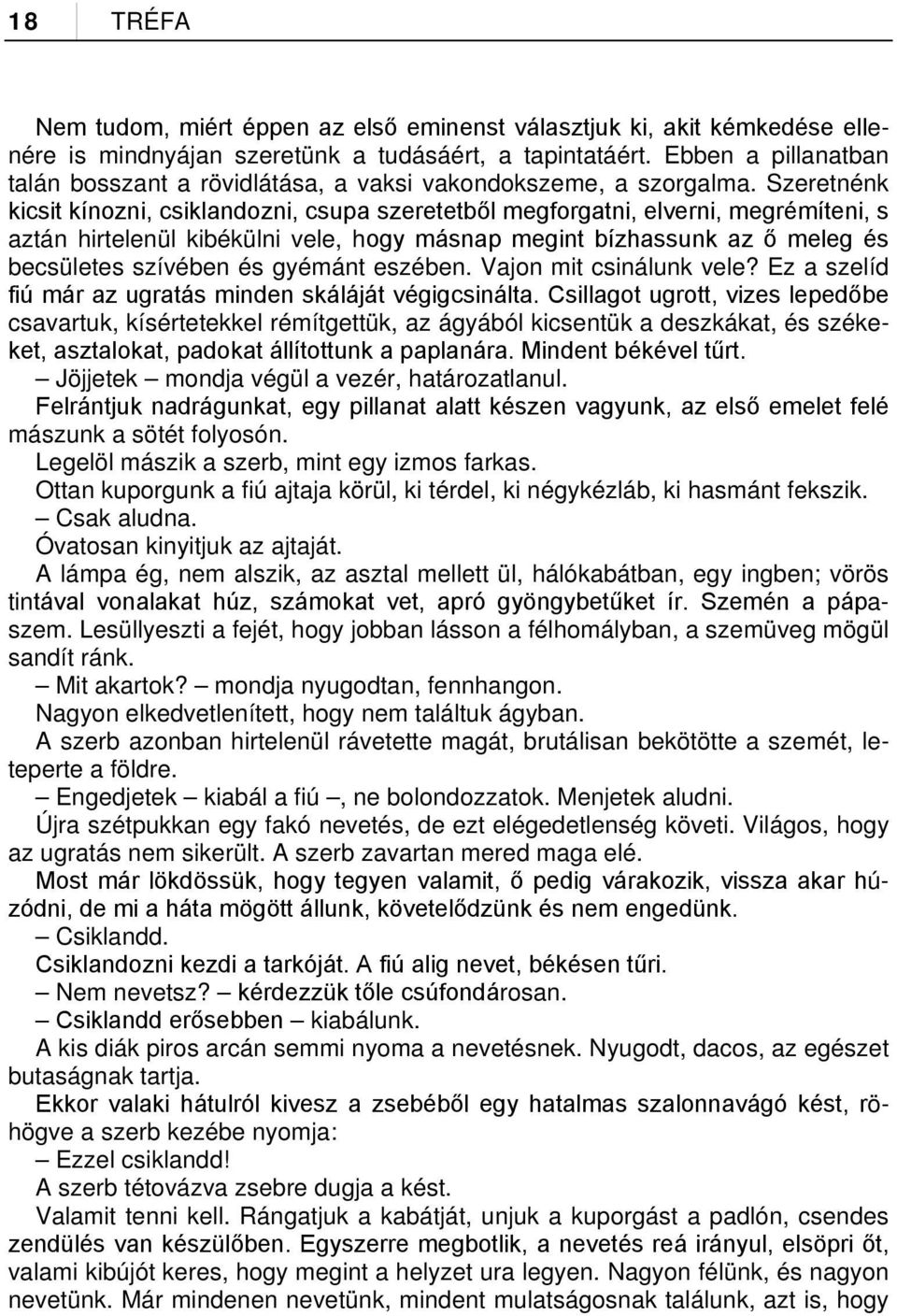 Szeretnénk kicsit kínozni, csiklandozni, csupa szeretetből megforgatni, elverni, megrémíteni, s aztán hirtelenül kibékülni vele, hogy másnap megint bízhassunk az ő meleg és becsületes szívében és