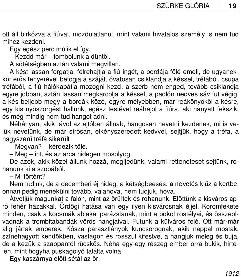 A kést lassan forgatja, félrehajtja a fiú ingét, a bordája fölé emeli, de ugyanekkor erős tenyerével befogja a száját, óvatosan csiklandja a késsel, tréfából, csupa tréfából, a fiú hálókabátja