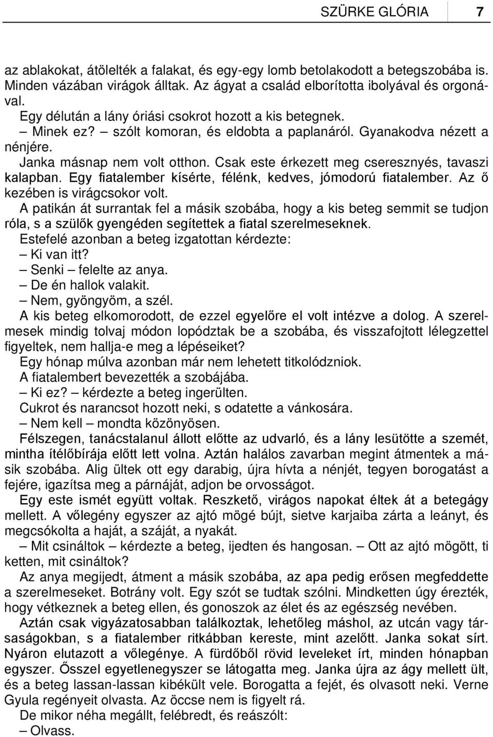 Csak este érkezett meg cseresznyés, tavaszi kalapban. Egy fiatalember kísérte, félénk, kedves, jómodorú fiatalember. Az ő kezében is virágcsokor volt.