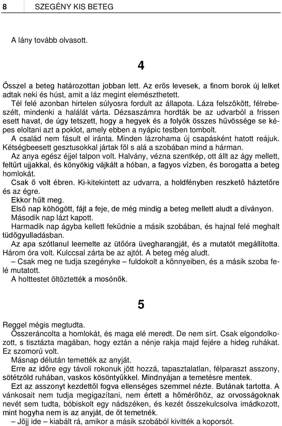 Dézsaszámra hordták be az udvarból a frissen esett havat, de úgy tetszett, hogy a hegyek és a folyók összes hűvössége se képes eloltani azt a poklot, amely ebben a nyápic testben tombolt.