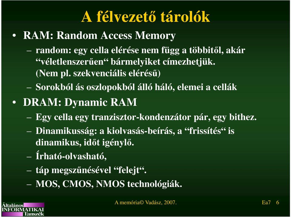 szekvenciális elérésű) Sorokból ás oszlopokból álló háló, elemei a cellák DRAM: Dynamic RAM Egy cella egy