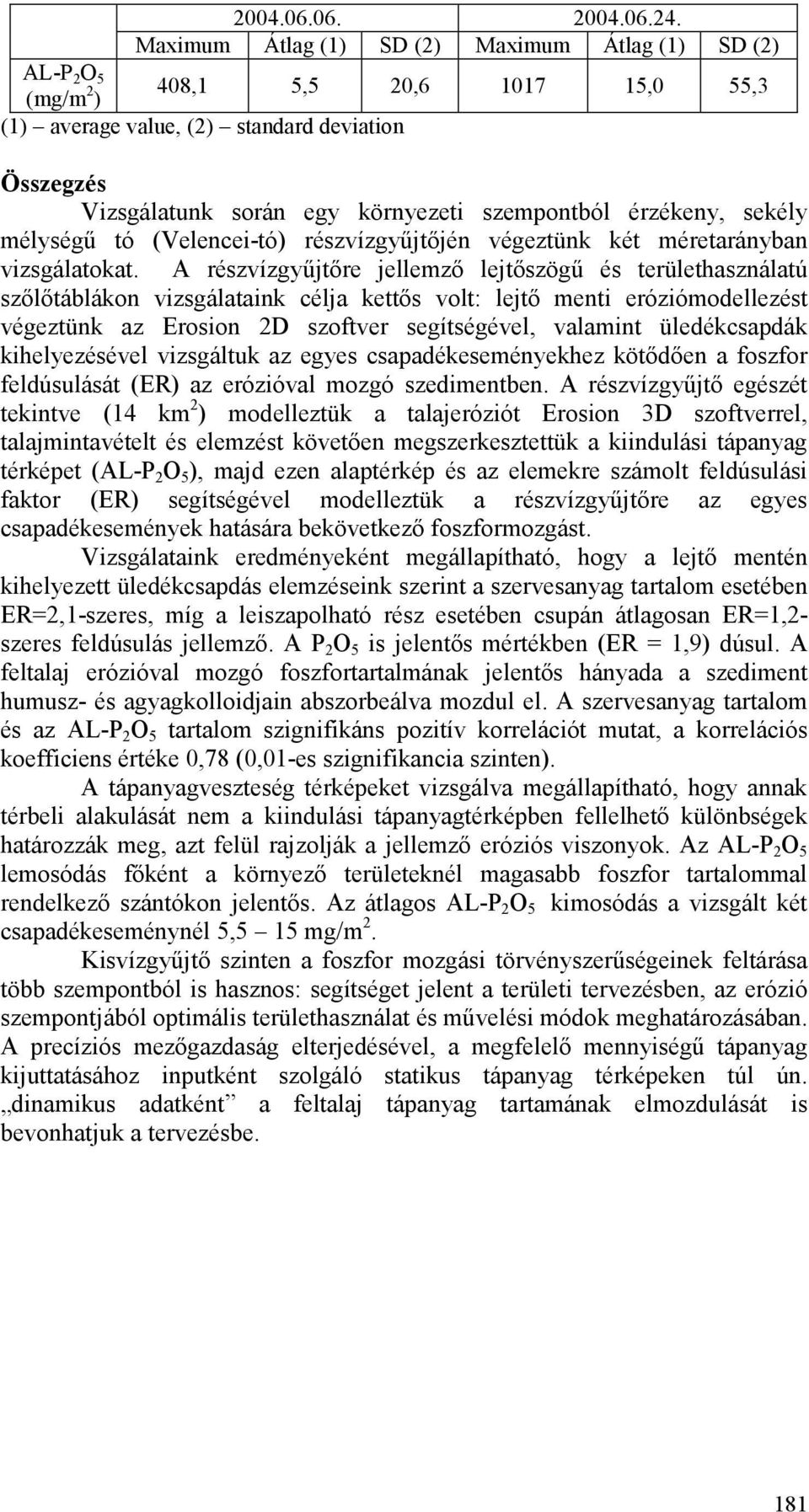 érzékeny, sekély mélységő tó (Velencei-tó) részvízgyőjtıjén végeztünk két méretarányban vizsgálatokat.