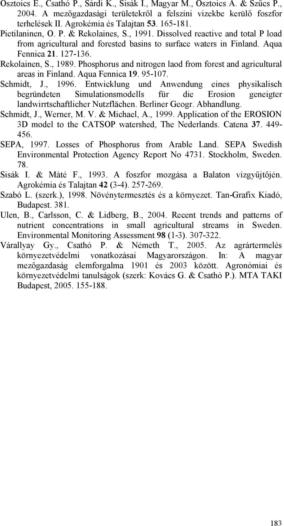 Phosphorus and nitrogen laod from forest and agricultural areas in Finland. Aqua Fennica 19. 95-107. Schmidt, J., 1996.