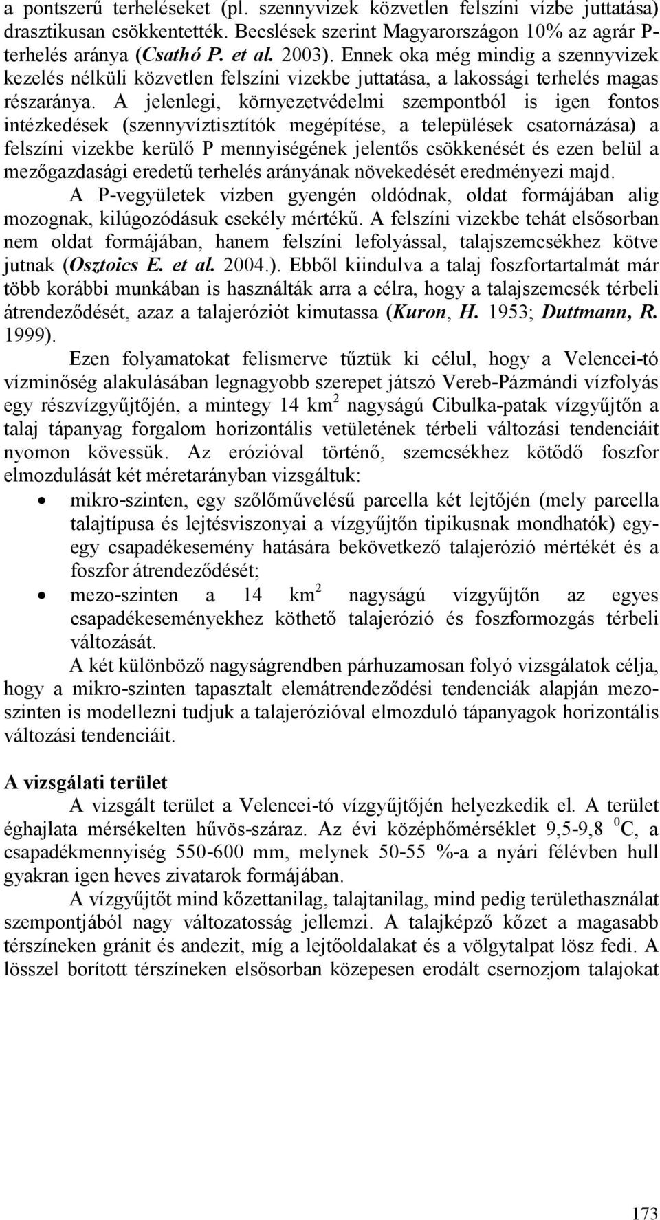 A jelenlegi, környezetvédelmi szempontból is igen fontos intézkedések (szennyvíztisztítók megépítése, a települések csatornázása) a felszíni vizekbe kerülı P mennyiségének jelentıs csökkenését és