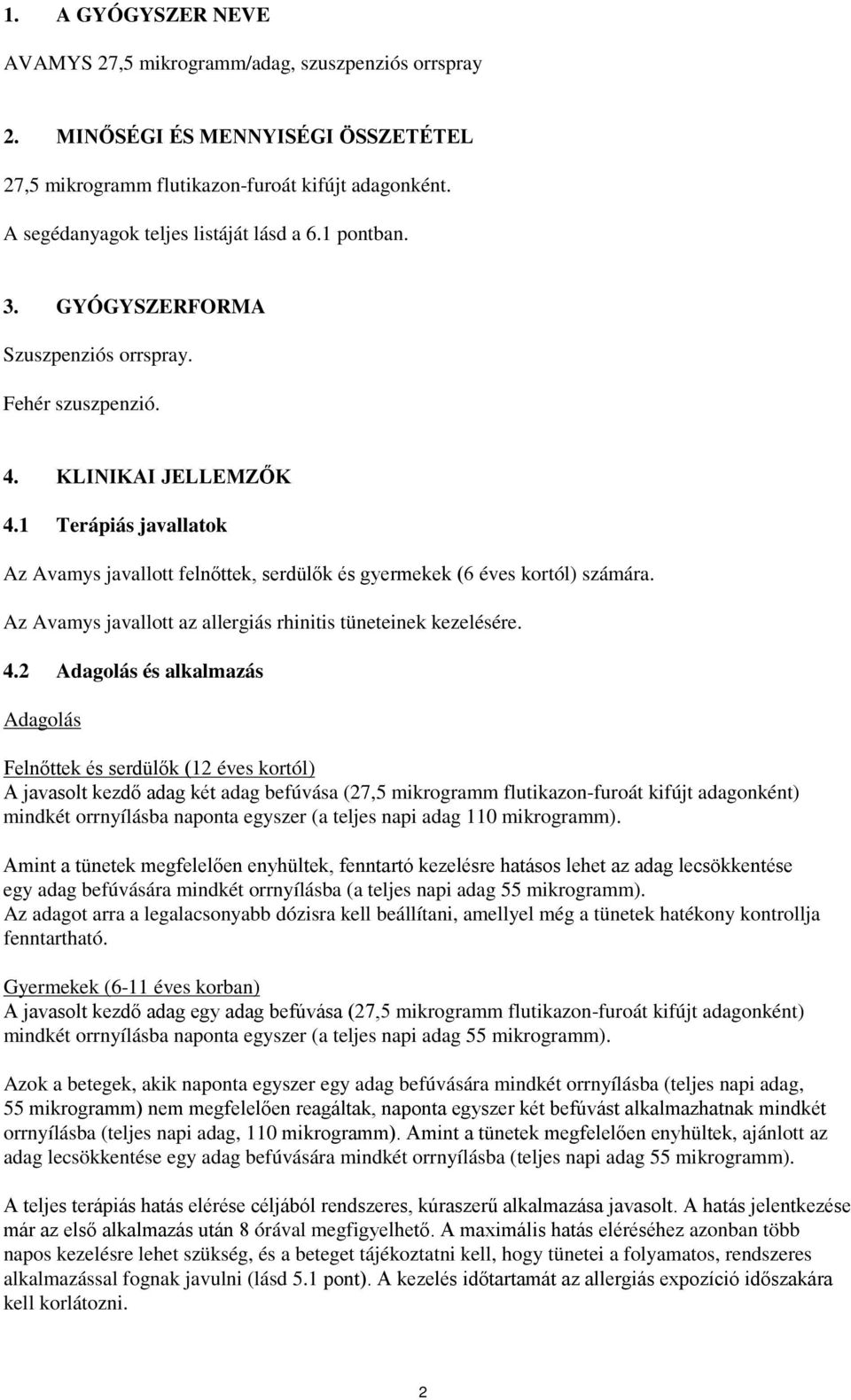 1 Terápiás javallatok Az Avamys javallott felnőttek, serdülők és gyermekek (6 éves kortól) számára. Az Avamys javallott az allergiás rhinitis tüneteinek kezelésére. 4.