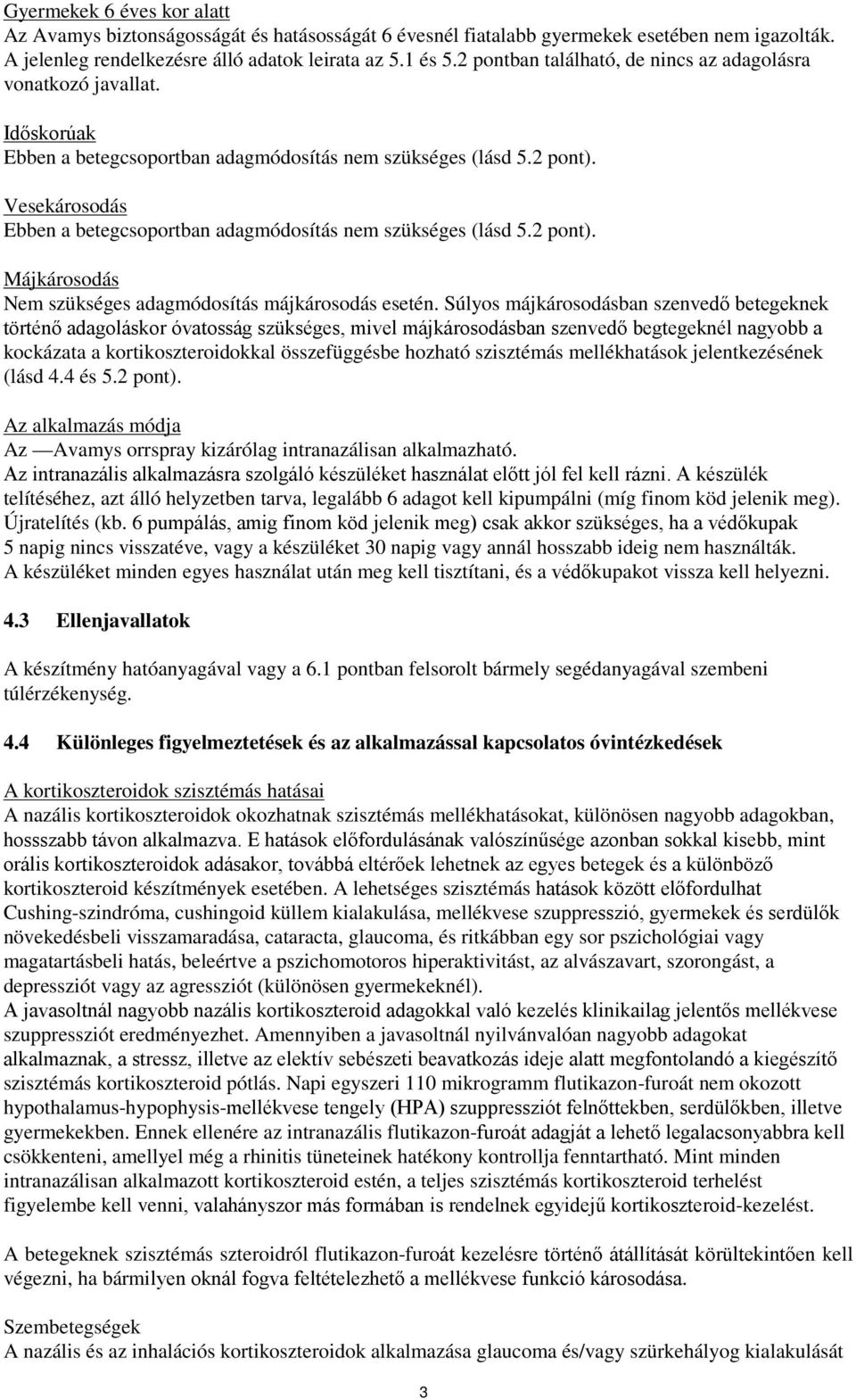 Vesekárosodás Ebben a betegcsoportban adagmódosítás nem szükséges (lásd 5.2 pont). Májkárosodás Nem szükséges adagmódosítás májkárosodás esetén.