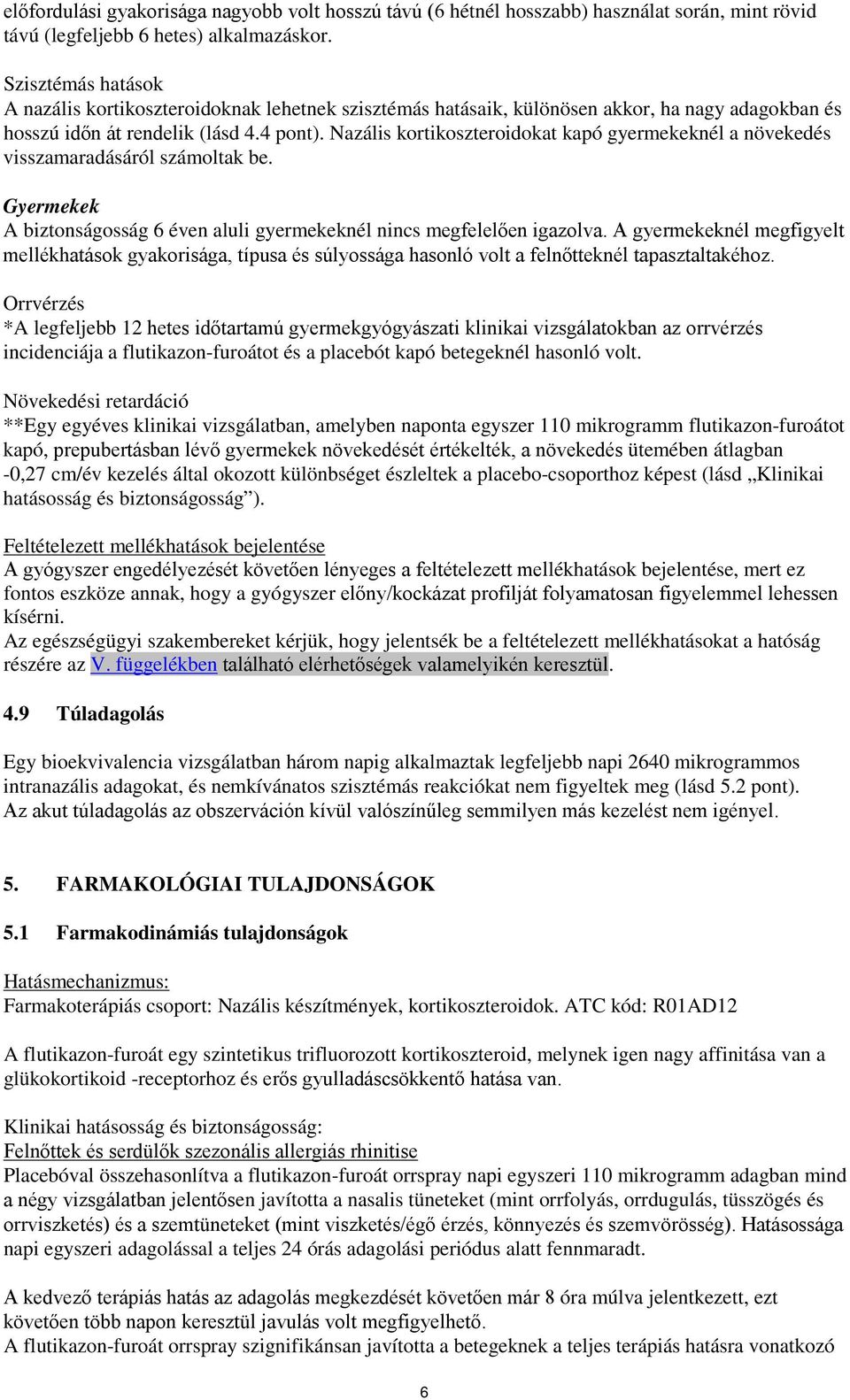 Nazális kortikoszteroidokat kapó gyermekeknél a növekedés visszamaradásáról számoltak be. Gyermekek A biztonságosság 6 éven aluli gyermekeknél nincs megfelelően igazolva.