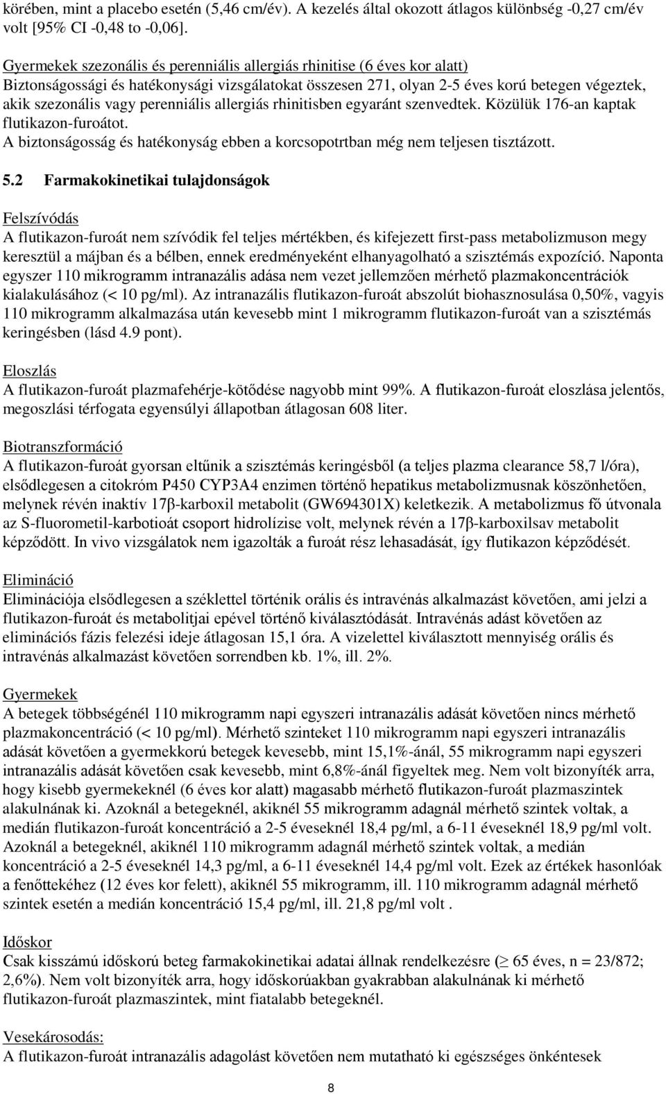 perenniális allergiás rhinitisben egyaránt szenvedtek. Közülük 176-an kaptak flutikazon-furoátot. A biztonságosság és hatékonyság ebben a korcsopotrtban még nem teljesen tisztázott. 5.