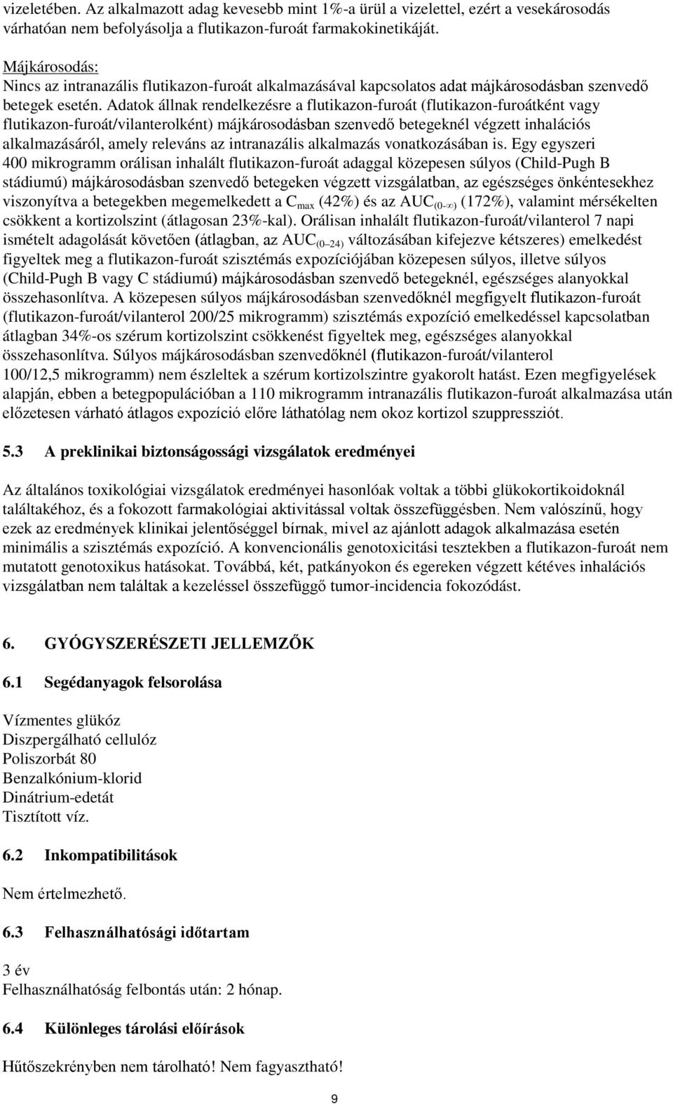 Adatok állnak rendelkezésre a flutikazon-furoát (flutikazon-furoátként vagy flutikazon-furoát/vilanterolként) májkárosodásban szenvedő betegeknél végzett inhalációs alkalmazásáról, amely releváns az