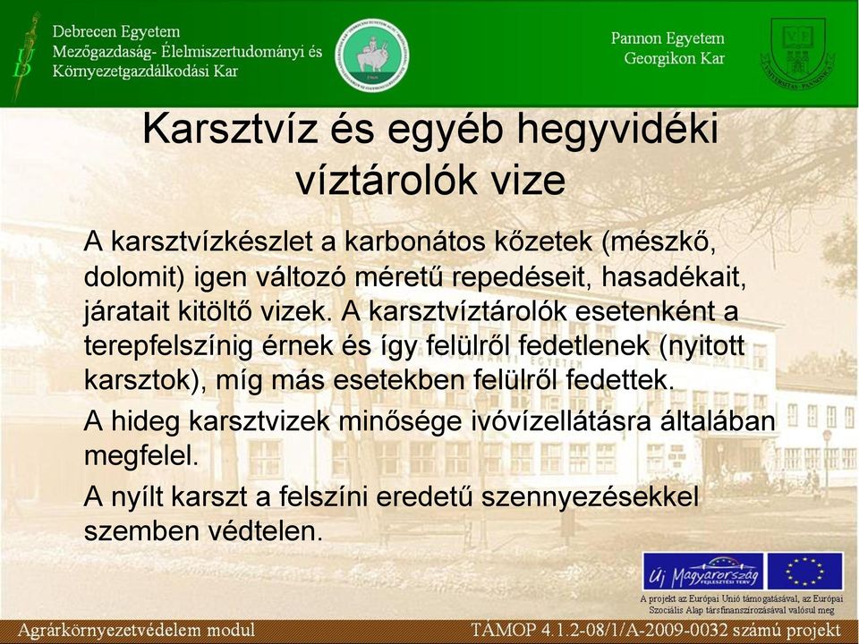 A karsztvíztárolók esetenként a terepfelszínig érnek és így felülről fedetlenek (nyitott karsztok), míg más