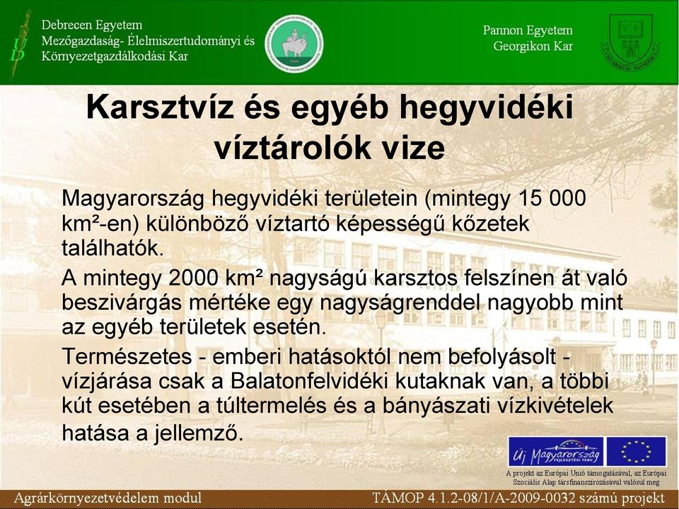 A mintegy 2000 km² nagyságú karsztos felszínen át való beszivárgás mértéke egy nagyságrenddel nagyobb mint az egyéb