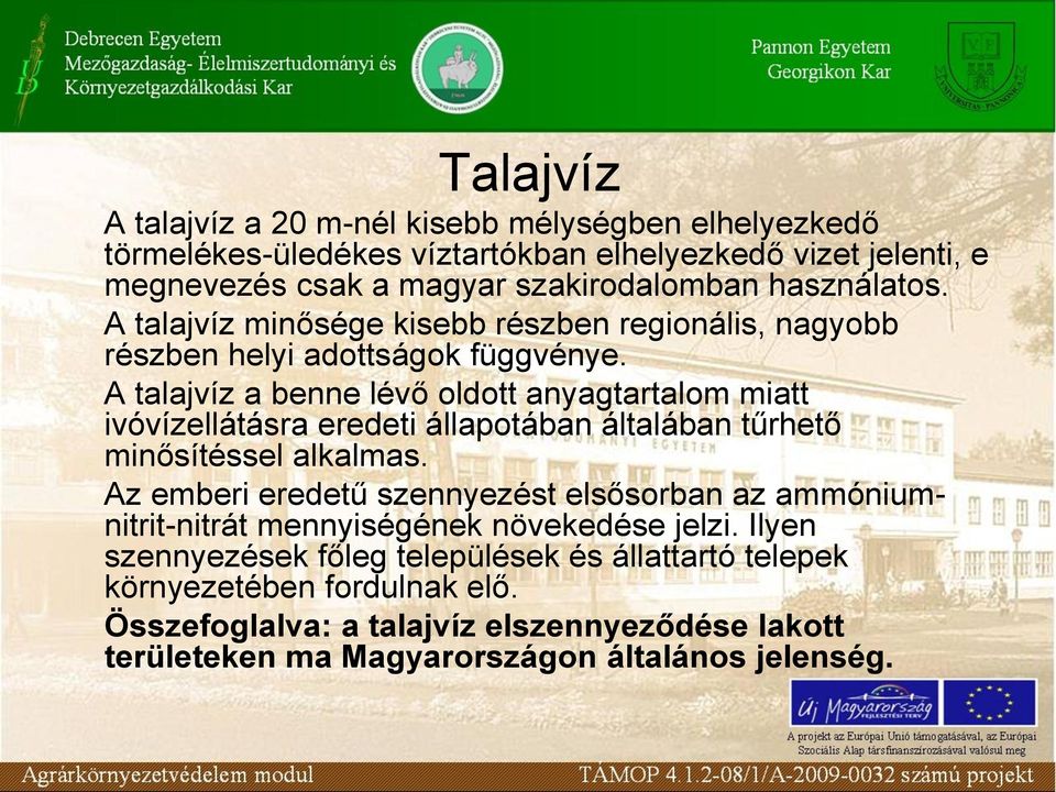 A talajvíz a benne lévő oldott anyagtartalom miatt ivóvízellátásra eredeti állapotában általában tűrhető minősítéssel alkalmas.