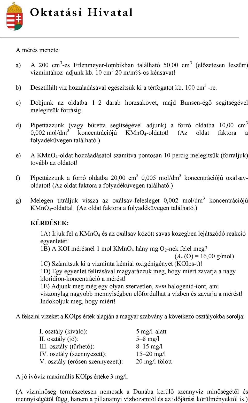 d) Pipettázzunk (vagy büretta segítségével adjunk) a forró oldatba 10,00 cm 3 0,002 mol/dm 3 koncentrációjú KMnO 4 -oldatot! (Az oldat faktora a folyadéküvegen található.