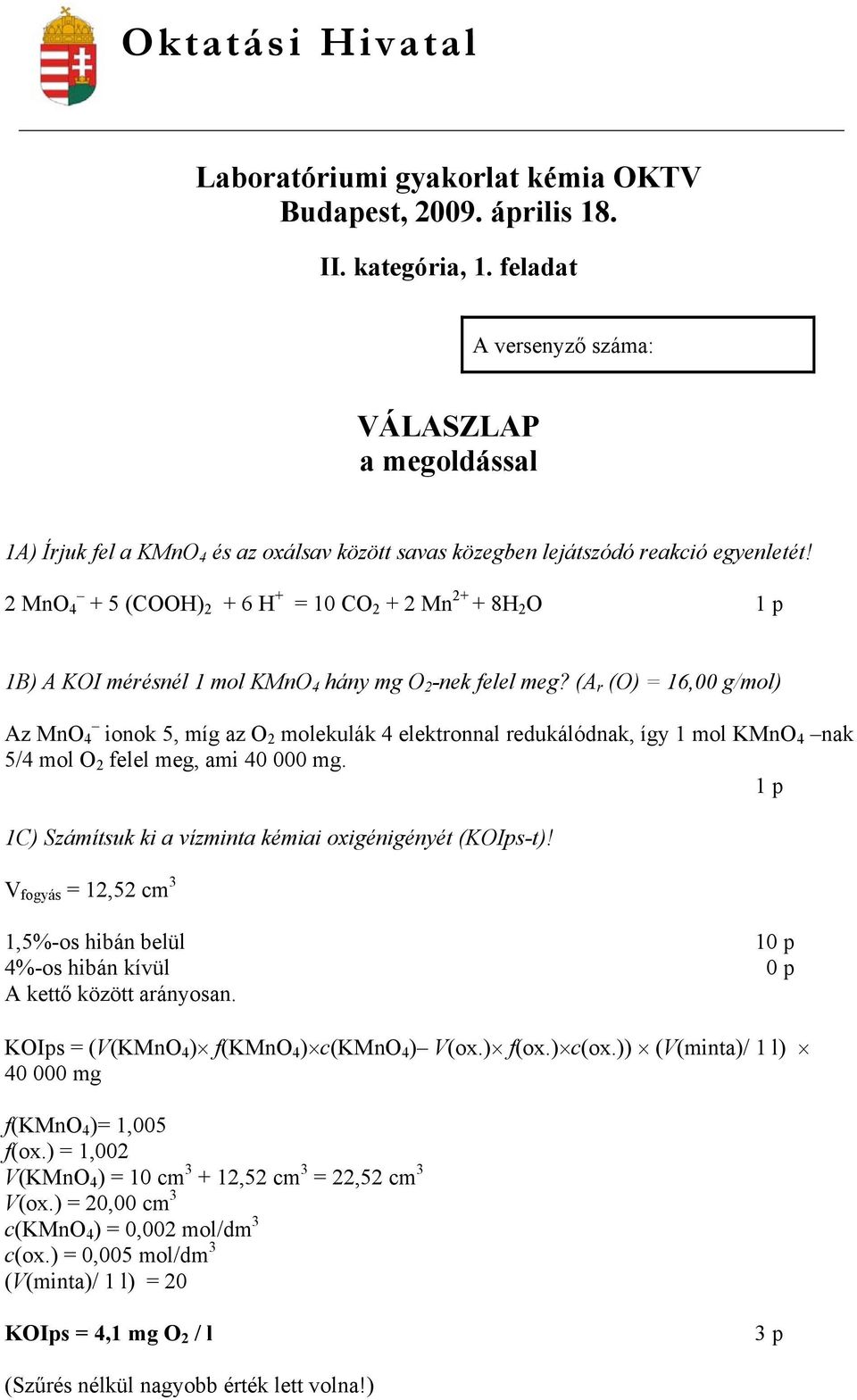 2 MnO 4 + 5 (COOH) 2 + 6 H + = 10 CO 2 + 2 Mn 2+ + 8H 2 O 1 p 1B) A KOI mérésnél 1 mol KMnO 4 hány mg O 2 -nek felel meg?