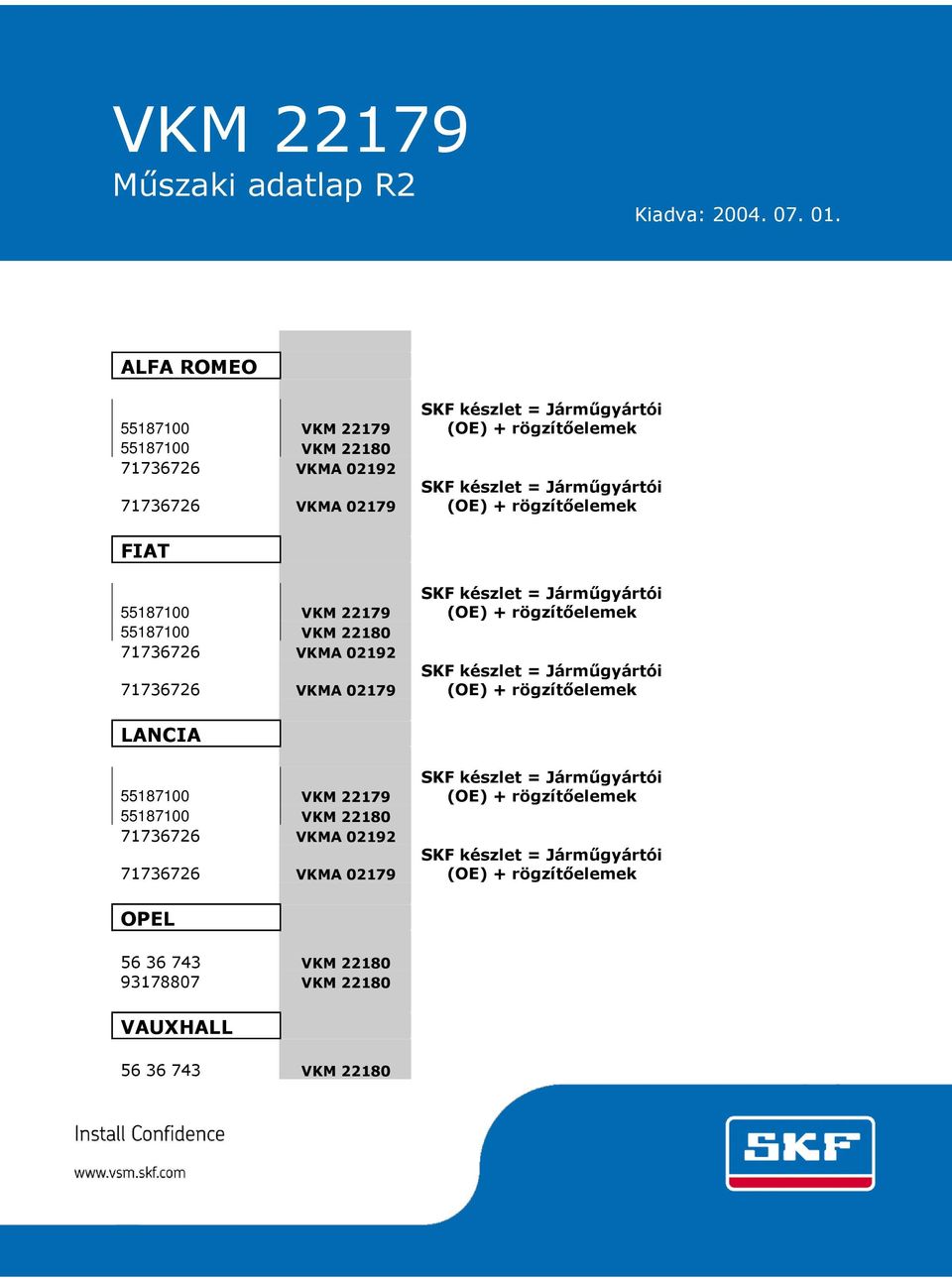 rögzítőelemek SKF készlet = Járműgyártói (OE) + rögzítőelemek LANCIA 55187100 VKM 22179 55187100 VKM 22180 71736726 VKMA 02192 71736726 VKMA 02179 SKF