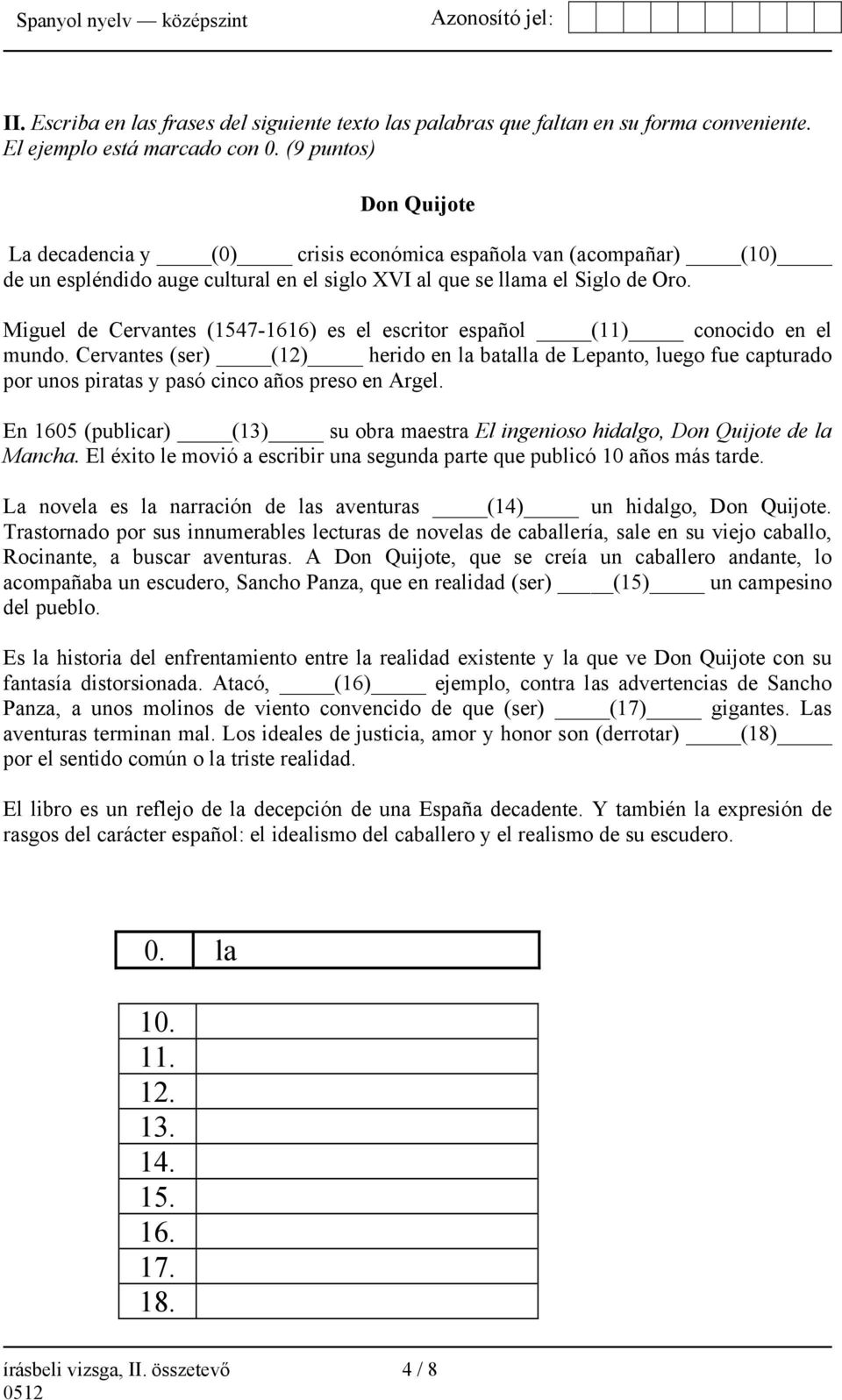 Miguel de Cervantes (1547-1616) es el escritor español (11) conocido en el mundo.