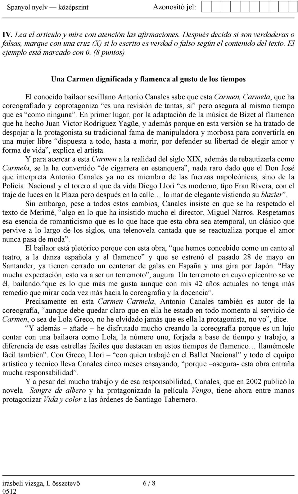 (8 puntos) Una Carmen dignificada y flamenca al gusto de los tiempos El conocido bailaor sevillano Antonio Canales sabe que esta Carmen, Carmela, que ha coreografiado y coprotagoniza es una revisión