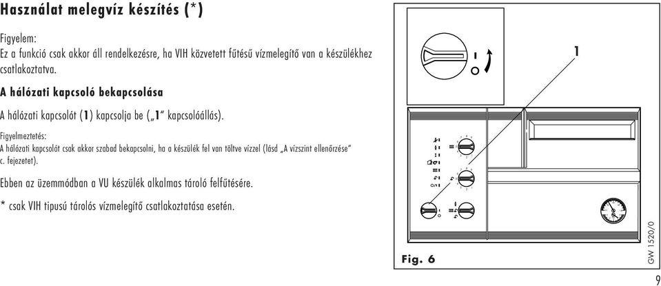 Figyelmeztetés: A hálózati kapcsolót csak akkor szabad bekapcsolni, ha a készülék fel van töltve vízzel (lásd A vízszint ellenőrzése c.