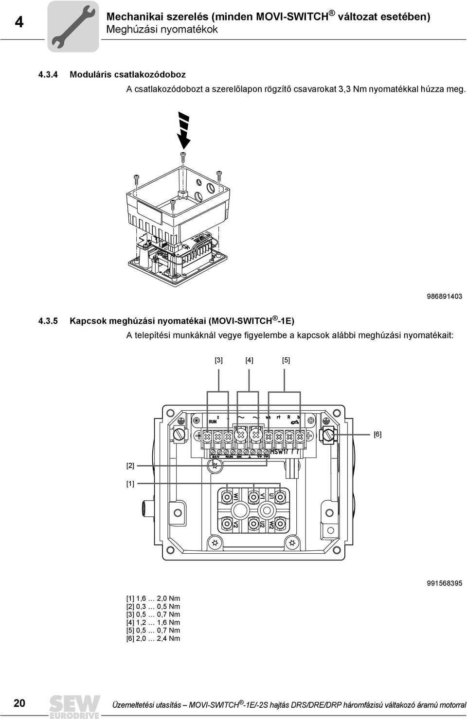 3 Nm nyomatékkal húzza meg. 986891403 4.3.5 Kapcsok meghúzási nyomatékai (MOVI-SWITCH -1E) A telepítési munkáknál vegye figyelembe a kapcsok