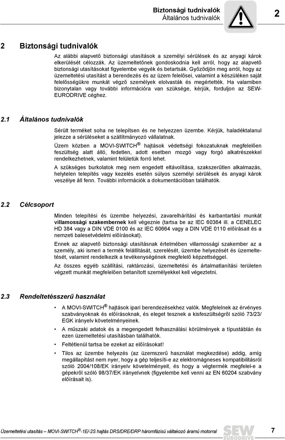 Győződjön meg arról, hogy az üzemeltetési utasítást a berendezés és az üzem felelősei, valamint a készüléken saját felelősségükre munkát végző személyek elolvasták és megértették.