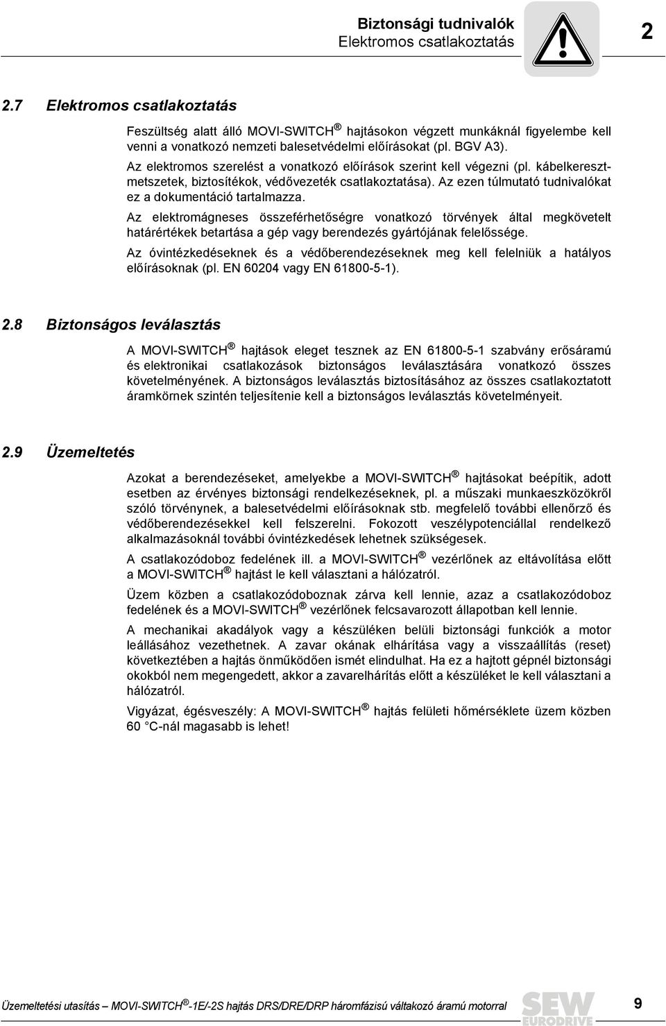 Az elektromos szerelést a vonatkozó előírások szerint kell végezni (pl. kábelkeresztmetszetek, biztosítékok, védővezeték csatlakoztatása). Az ezen túlmutató tudnivalókat ez a dokumentáció tartalmazza.