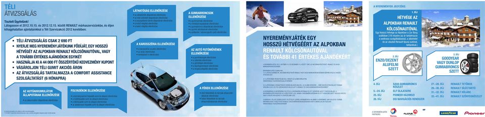 között RENAULT márkaszervizünkbe, és éljen kihagyhatatlan ajánlatainkkal a Téli Szervizakció 2012 keretében: Téli ÁTViZSGÁlÁS CSAK 2 690 FT NYERJE MEG NYEREMéNYJÁTéKUNK FŐDÍJÁT, EGY HOSSZÚ HéTVéGéT