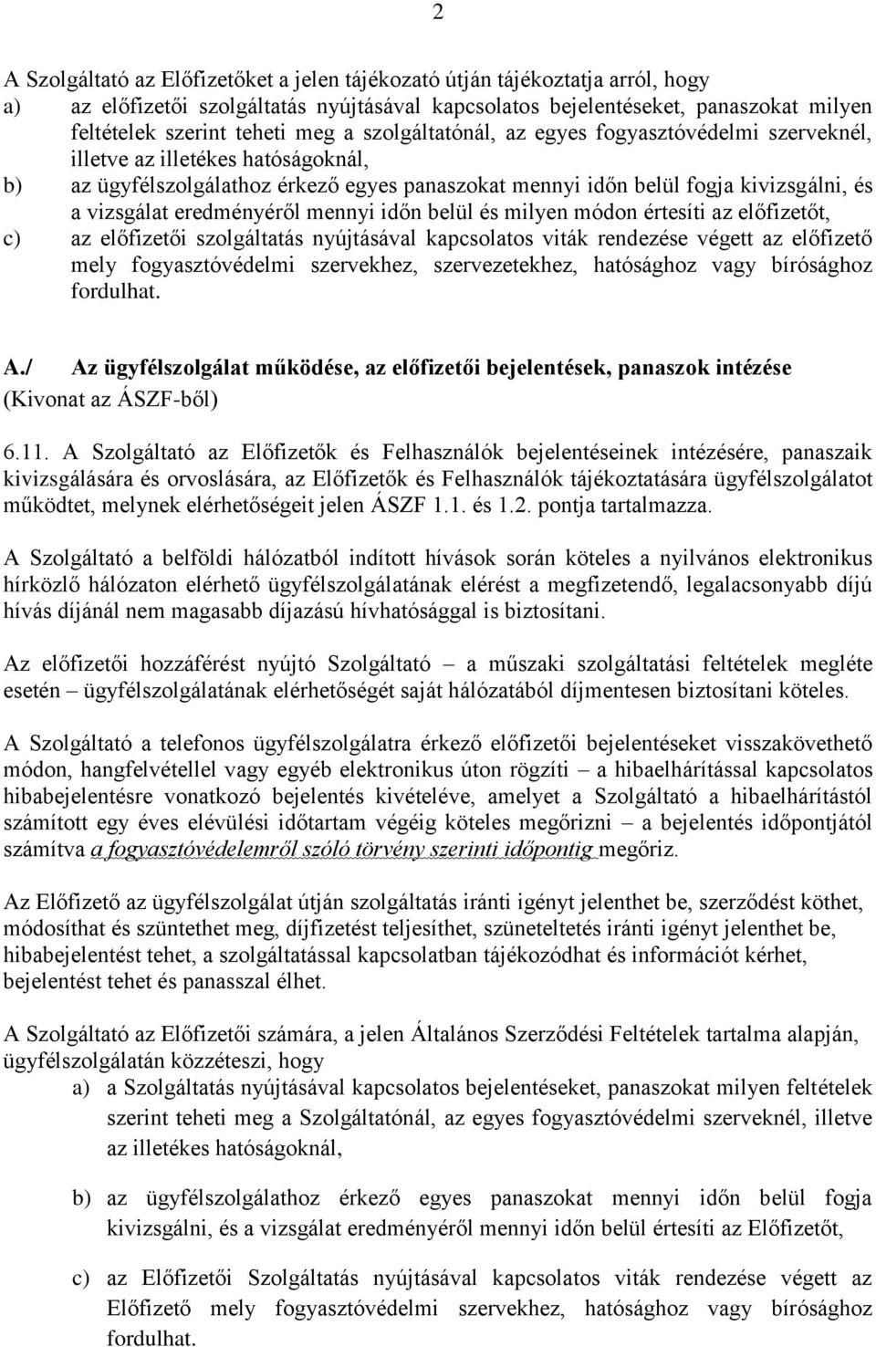 eredményéről mennyi időn belül és milyen módon értesíti az előfizetőt, c) az előfizetői szolgáltatás nyújtásával kapcsolatos viták rendezése végett az előfizető mely fogyasztóvédelmi szervekhez,