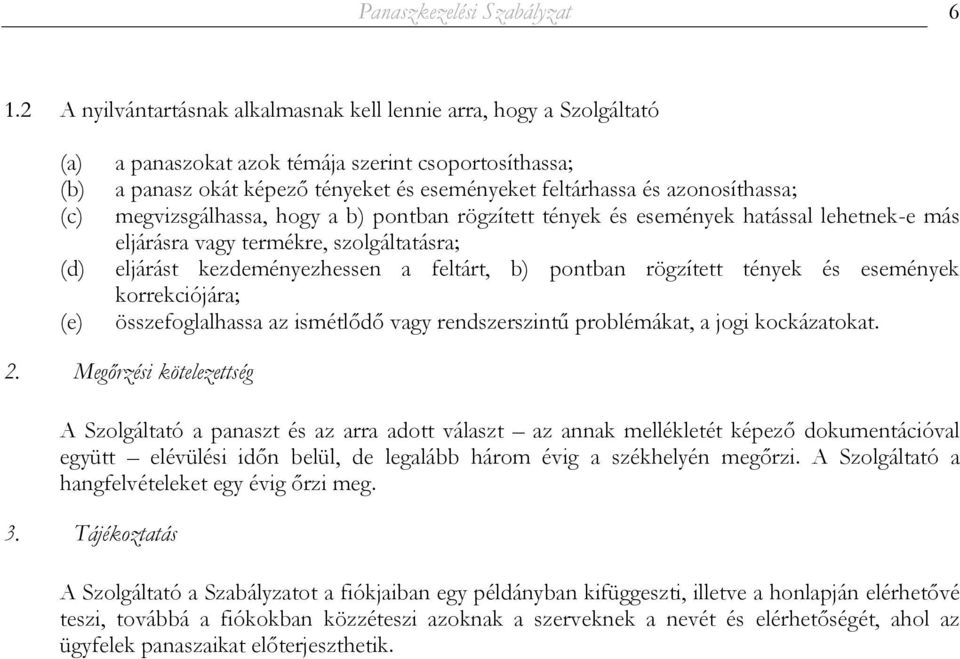 azonosíthassa; megvizsgálhassa, hogy a b) pontban rögzített tények és események hatással lehetnek-e más eljárásra vagy termékre, szolgáltatásra; eljárást kezdeményezhessen a feltárt, b) pontban