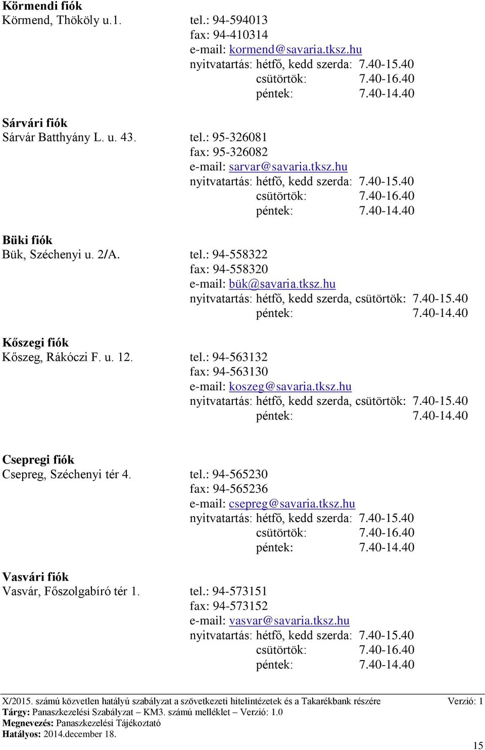 tksz.hu Csepregi fiók Csepreg, Széchenyi tér 4. tel.: 94-565230 fax: 94-565236 e-mail: csepreg@savaria.tksz.hu nyitvatartás: hétfő, kedd szerda: 7.40-15.40 Vasvári fiók Vasvár, Főszolgabíró tér 1.