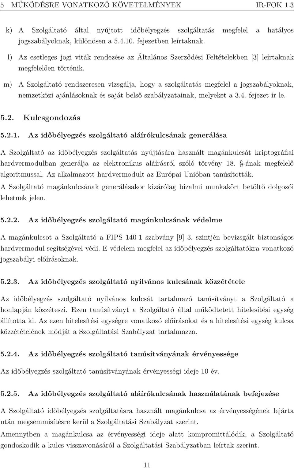 m) A Szolgáltató rendszeresen vizsgálja, hogy a szolgáltatás megfelel a jogszabályoknak, nemzetközi ajánlásoknak és saját belső szabályzatainak, melyeket a 3.4. fejezet ír le. 5.2. Kulcsgondozás 5.2.1.