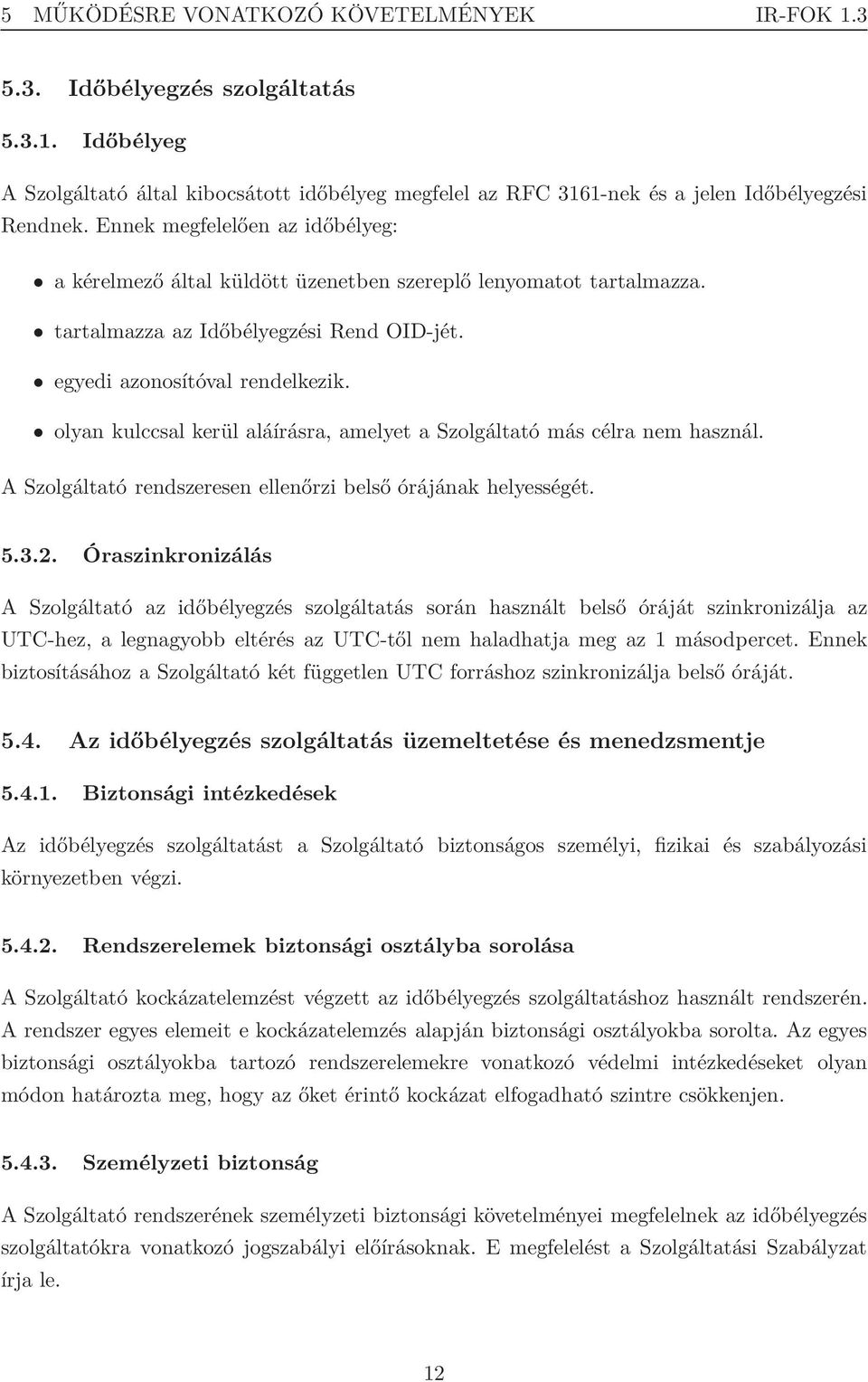 olyan kulccsal kerül aláírásra, amelyet a Szolgáltató más célra nem használ. A Szolgáltató rendszeresen ellenőrzi belső órájának helyességét. 5.3.2.