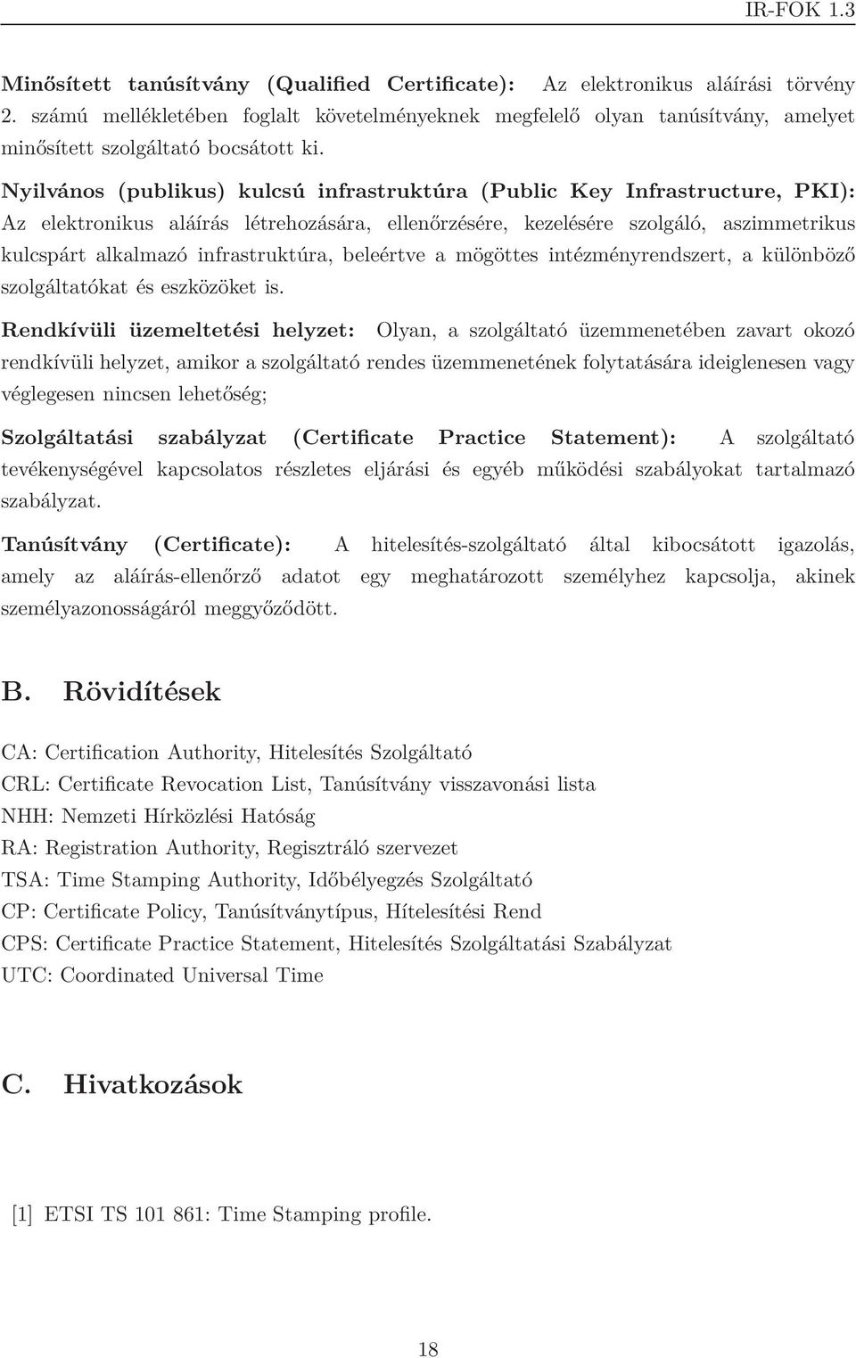 Nyilvános (publikus) kulcsú infrastruktúra (Public Key Infrastructure, PKI): Az elektronikus aláírás létrehozására, ellenőrzésére, kezelésére szolgáló, aszimmetrikus kulcspárt alkalmazó