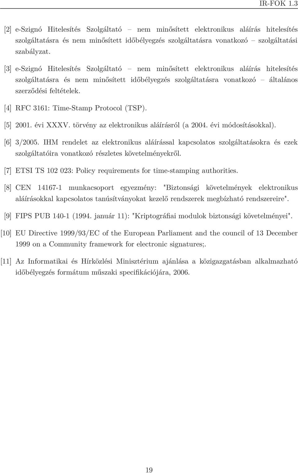 [4] RFC 3161: Time-Stamp Protocol (TSP). [5] 2001. évi XXXV. törvény az elektronikus aláírásról (a 2004. évi módosításokkal). [6] 3/2005.