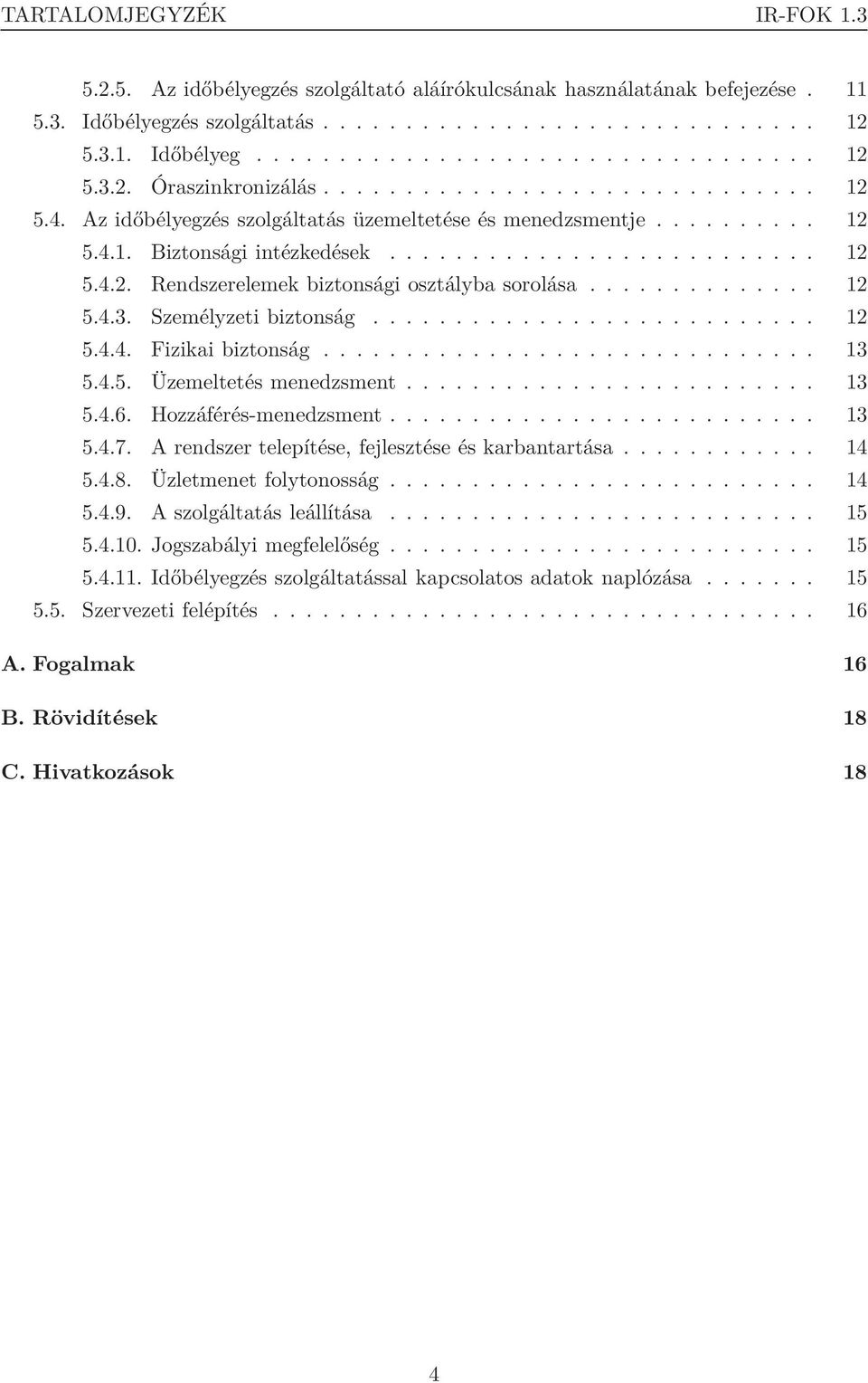 ............. 12 5.4.3. Személyzeti biztonság........................... 12 5.4.4. Fizikai biztonság.............................. 13 5.4.5. Üzemeltetés menedzsment......................... 13 5.4.6.