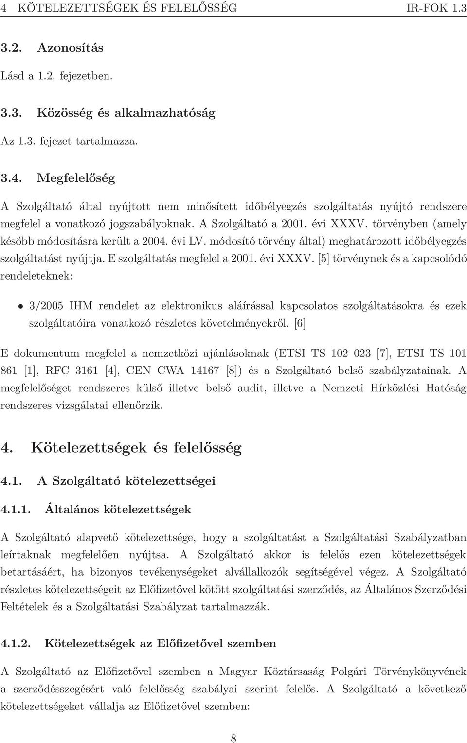 évi XXXV. [5] törvénynek és a kapcsolódó rendeleteknek: 3/2005 IHM rendelet az elektronikus aláírással kapcsolatos szolgáltatásokra és ezek szolgáltatóira vonatkozó részletes követelményekről.