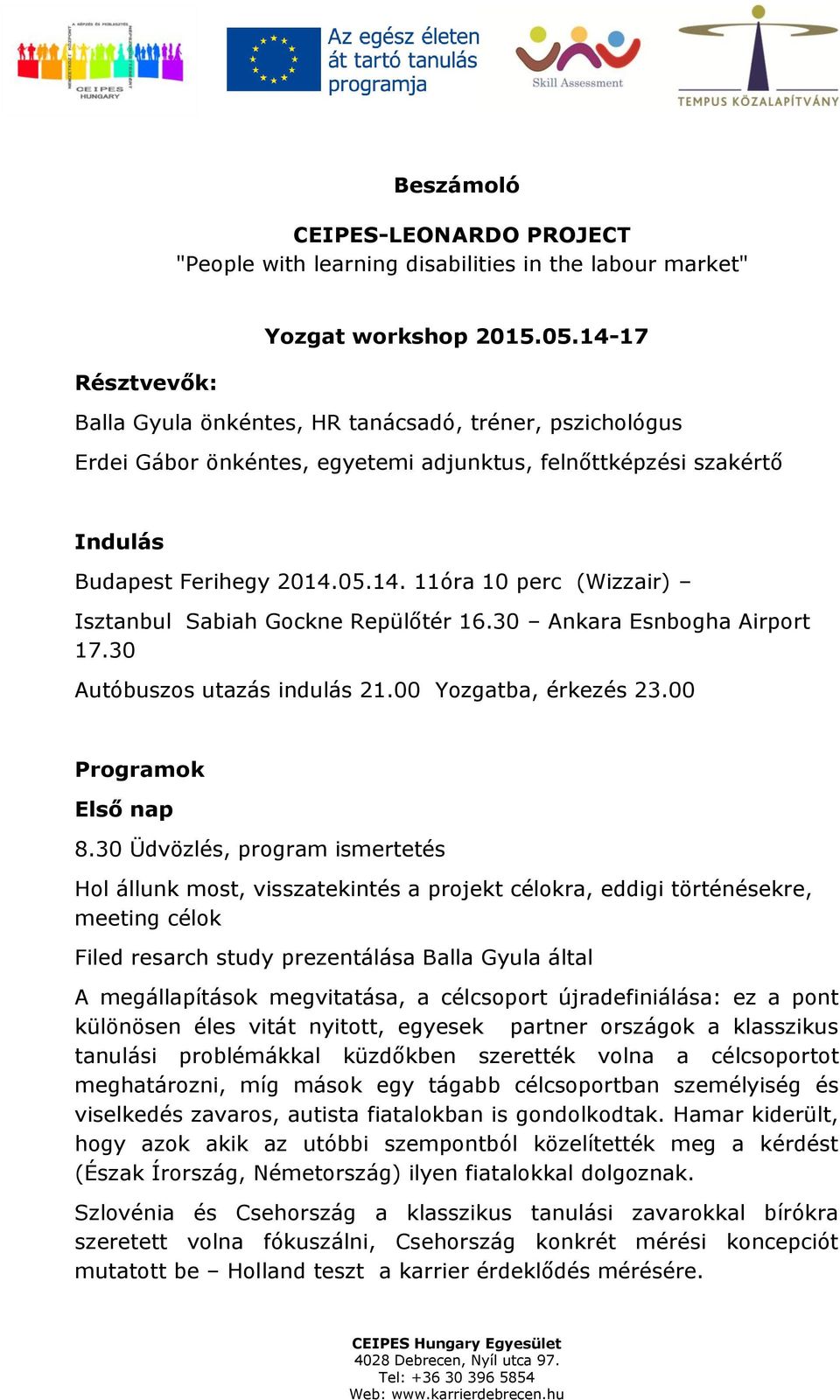 30 Ankara Esnbogha Airport 17.30 Autóbuszos utazás indulás 21.00 Yozgatba, érkezés 23.00 Programok Első nap 8.