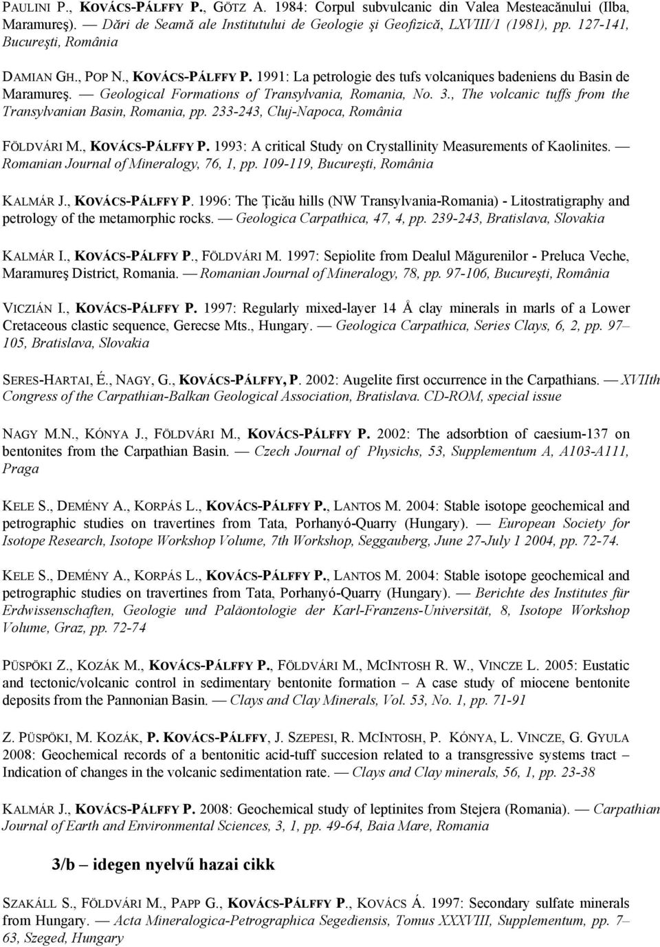 , The volcanic tuffs from the Transylvanian Basin, Romania, pp. 233-243, Cluj-Napoca, România FÖLDVÁRI M., KOVÁCS-PÁLFFY P. 1993: A critical Study on Crystallinity Measurements of Kaolinites.