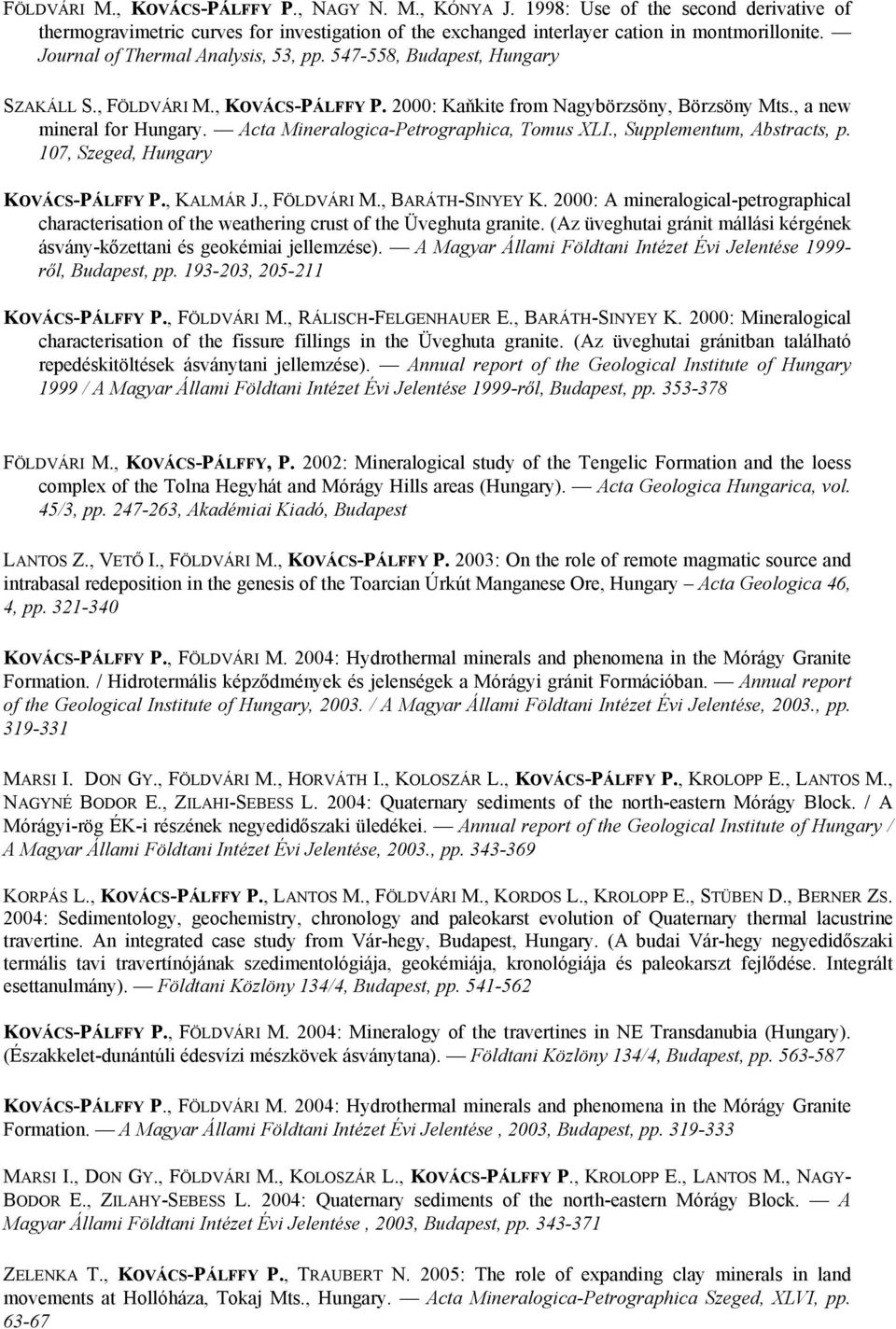 Acta Mineralogica-Petrographica, Tomus XLI., Supplementum, Abstracts, p. 107, Szeged, Hungary KOVÁCS-PÁLFFY P., KALMÁR J., FÖLDVÁRI M., BARÁTH-SINYEY K.