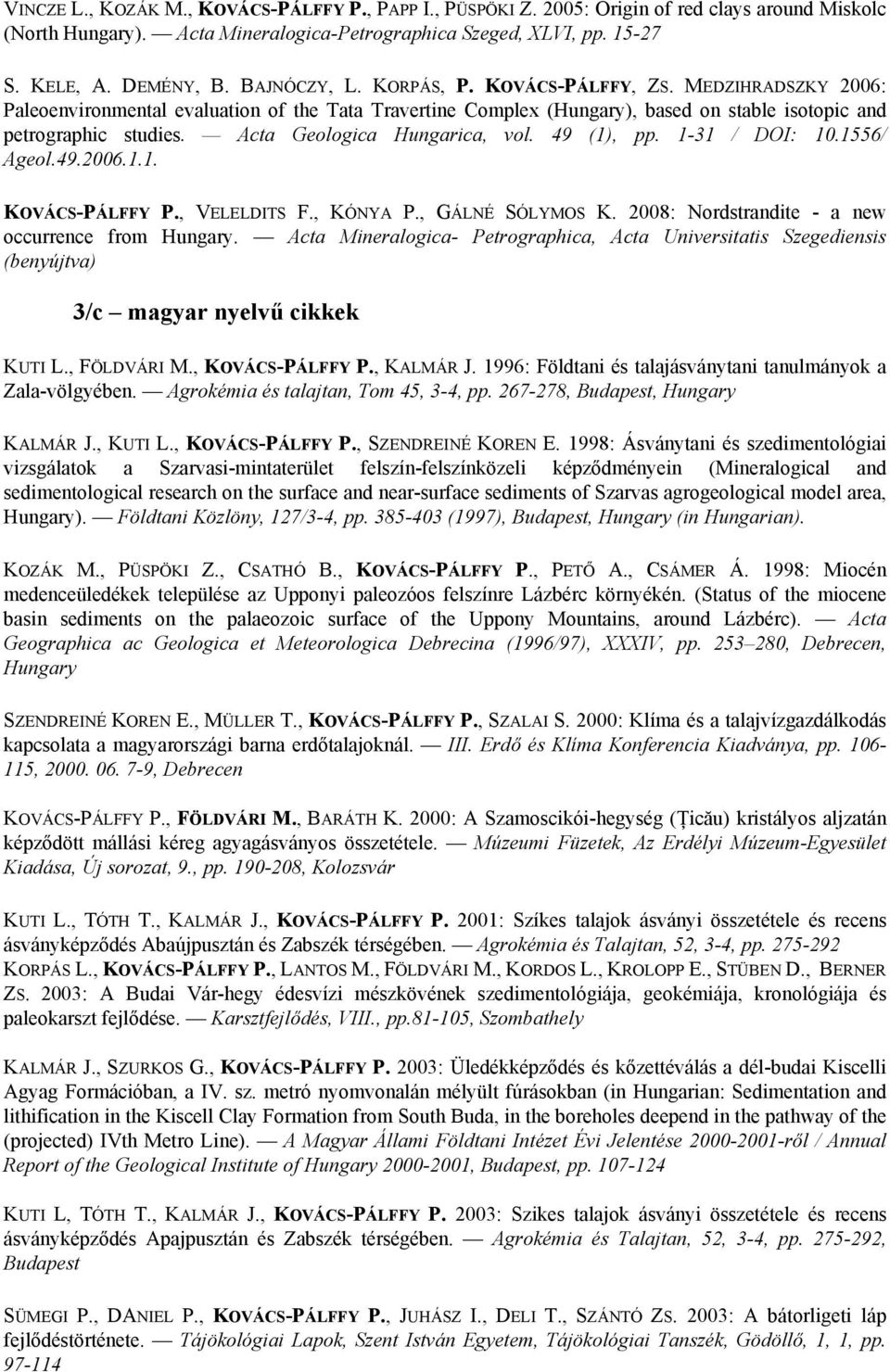 Acta Geologica Hungarica, vol. 49 (1), pp. 1-31 / DOI: 10.1556/ Ageol.49.2006.1.1. KOVÁCS-PÁLFFY P., VELELDITS F., KÓNYA P., GÁLNÉ SÓLYMOS K. 2008: Nordstrandite - a new occurrence from Hungary.