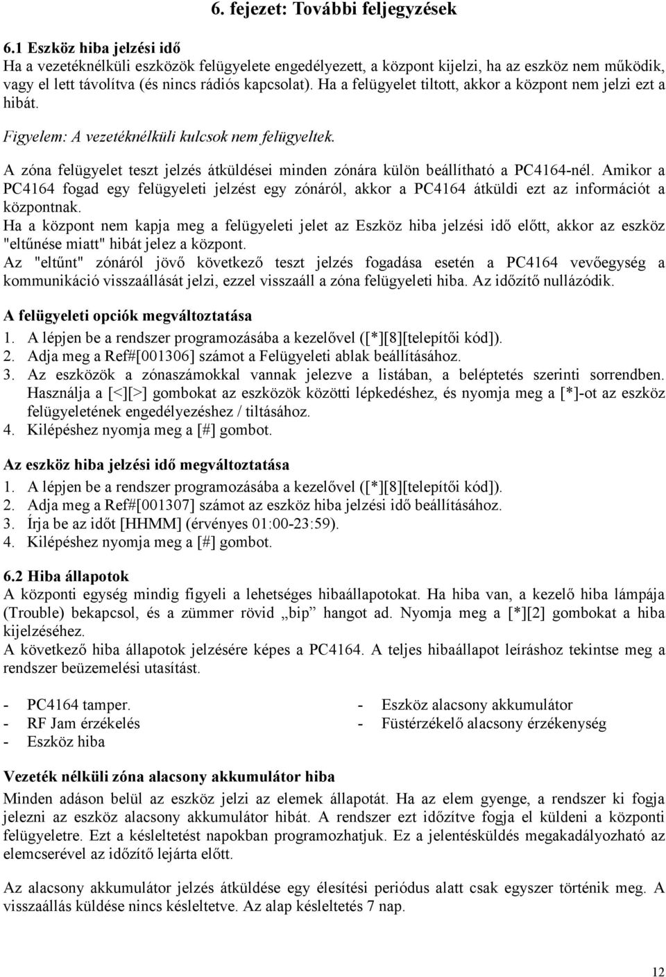 Ha a felügyelet tiltott, akkor a központ nem jelzi ezt a hibát. Figyelem: A vezetéknélküli kulcsok nem felügyeltek.