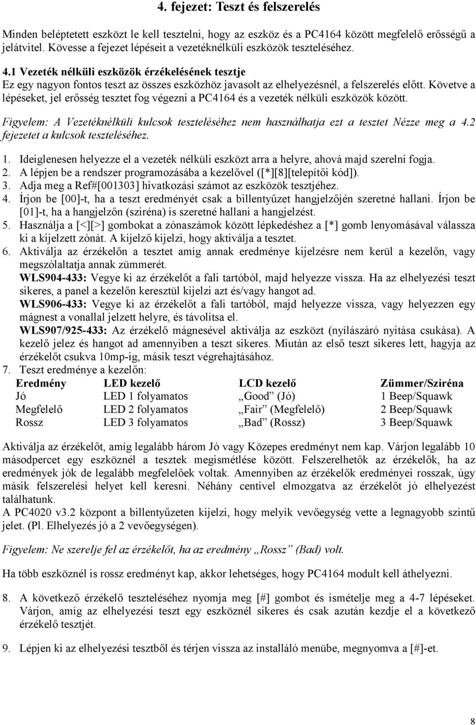 1 Vezeték nélküli eszközök érzékelésének tesztje Ez egy nagyon fontos teszt az összes eszközhöz javasolt az elhelyezésnél, a felszerelés előtt.