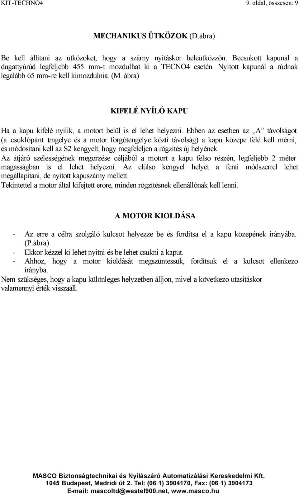 ábra) KIFELÉ NYÍLÓ KAPU Ha a kapu kifelé nyílik, a motort belül is el lehet helyezni.