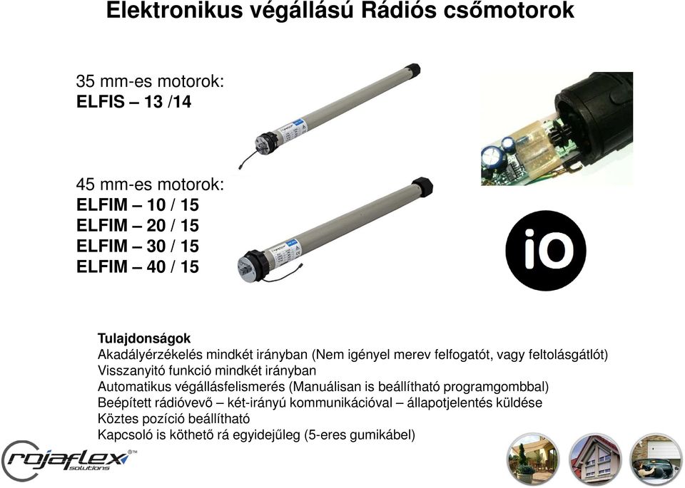 Visszanyitó funkció mindkét irányban Automatikus végállásfelismerés (Manuálisan is beállítható programgombbal) Beépített